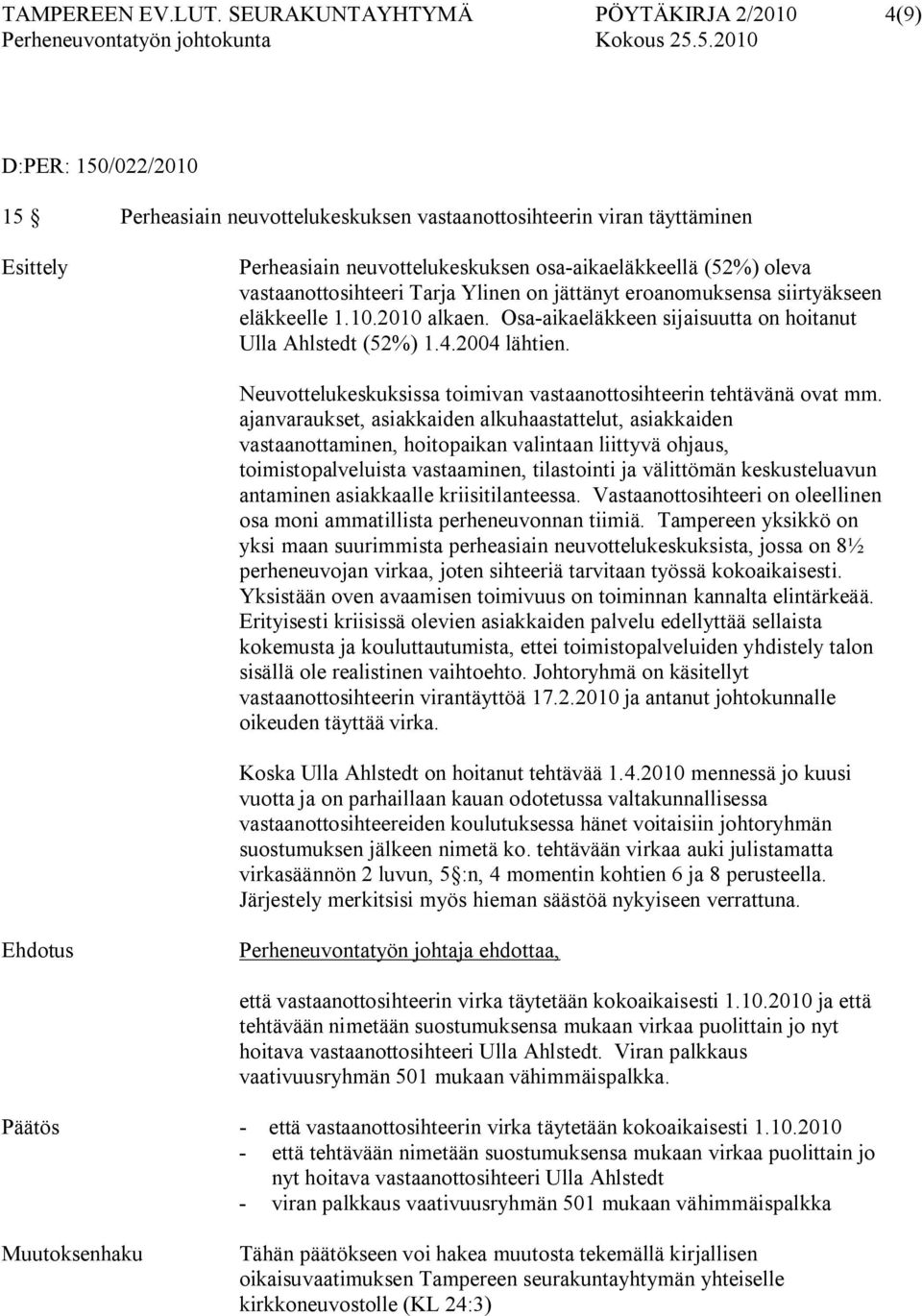 oleva vastaanottosihteeri Tarja Ylinen on jättänyt eroanomuksensa siirtyäkseen eläkkeelle 1.10.2010 alkaen. Osa aikaeläkkeen sijaisuutta on hoitanut Ulla Ahlstedt (52%) 1.4.2004 lähtien.