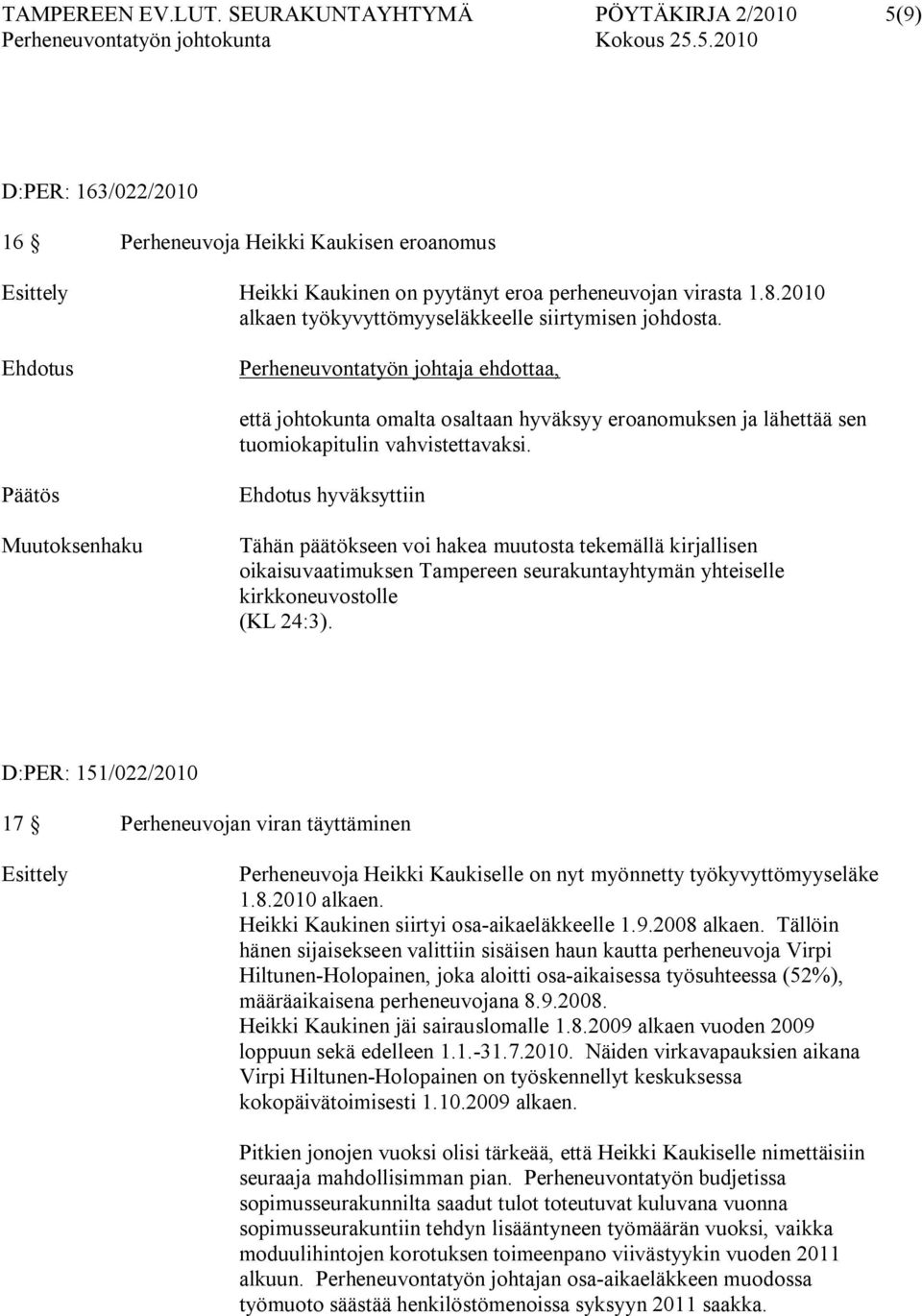 Ehdotus Perheneuvontatyön johtaja ehdottaa, että johtokunta omalta osaltaan hyväksyy eroanomuksen ja lähettää sen tuomiokapitulin vahvistettavaksi.