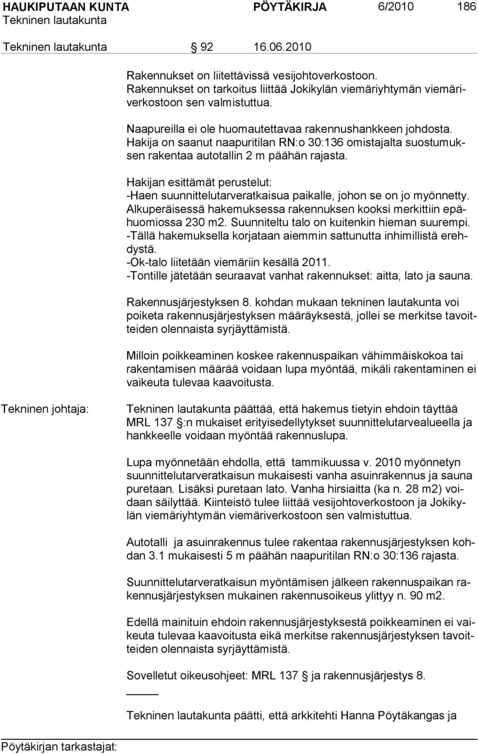 Hakijan esittämät perustelut: -Haen suunnittelutarveratkaisua paikalle, johon se on jo myönnetty. Alkuperäisessä hakemuksessa rakennuksen kooksi merkittiin epähuomiossa 230 m2.