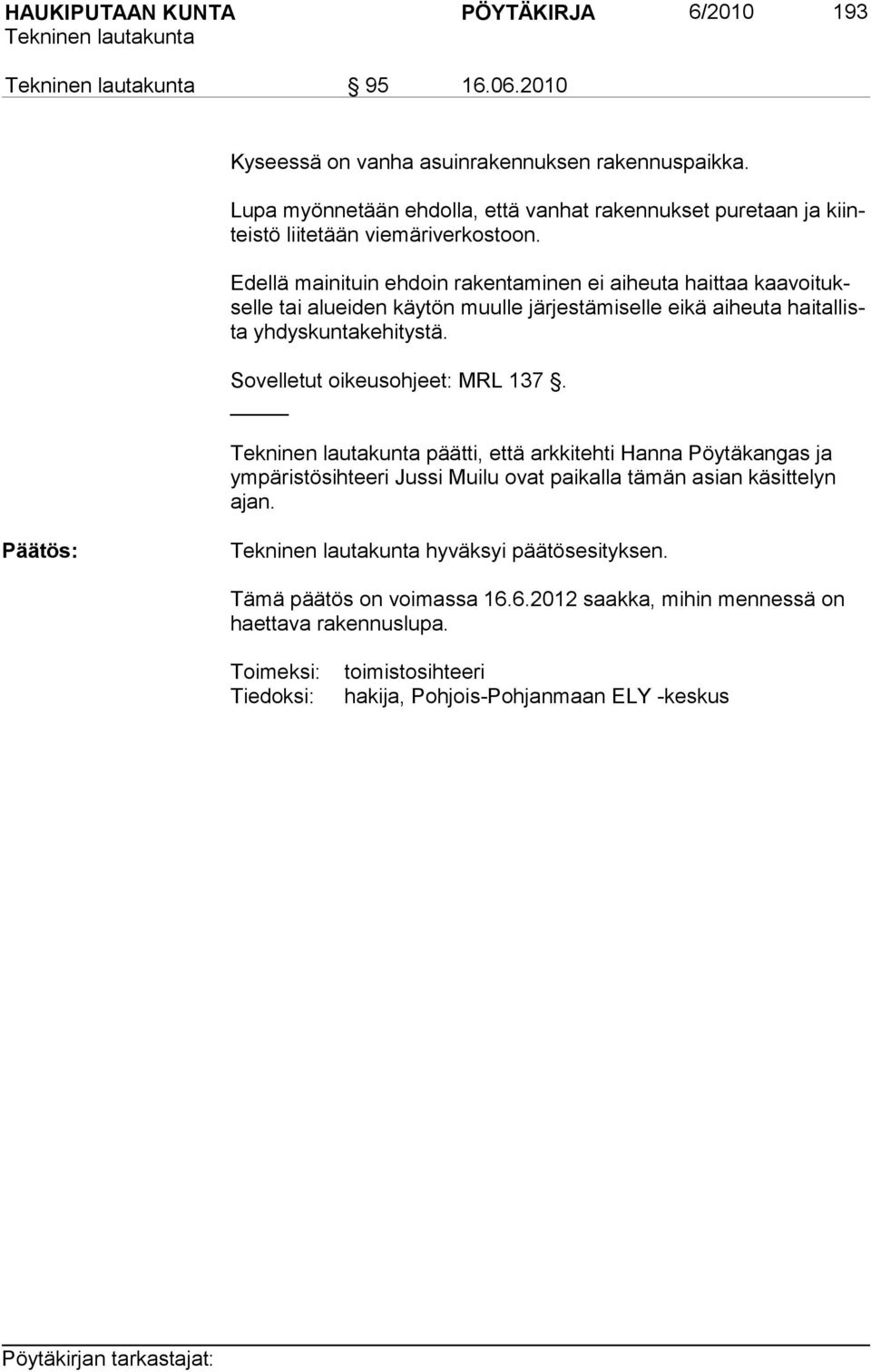 Edellä mainituin ehdoin rakentaminen ei aiheuta haittaa kaavoitukselle tai aluei den käy tön muulle järjestämiselle eikä aiheuta haitallista yh dys kun take hitys tä.