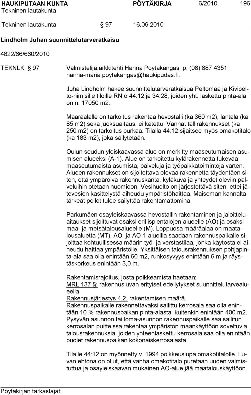 Määräalalle on tarkoitus rakentaa hevostalli (ka 360 m2), lantala (ka 85 m2) sekä juoksuaitaus, ei katettu. Vanhat talliraken nuk set (ka 250 m2) on tar koi tus purkaa.