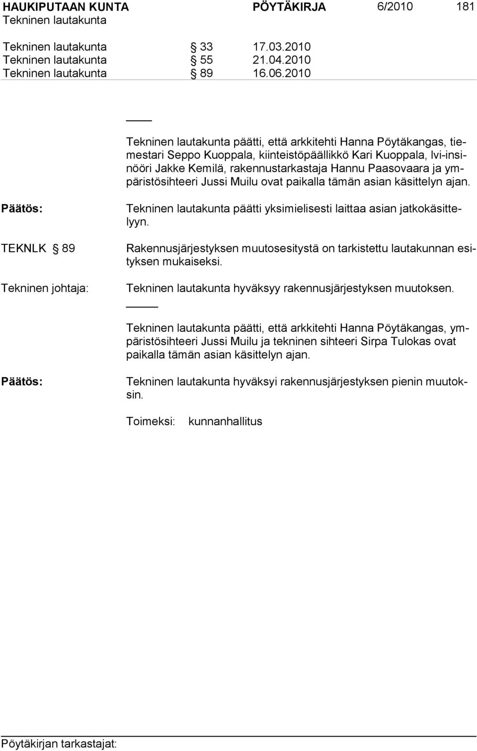 ympäristösihteeri Jussi Muilu ovat paikalla tämän asian käsittelyn ajan. TEKNLK 89 Tekninen johtaja: päätti yksimielisesti laittaa asian jatkokäsittelyyn.