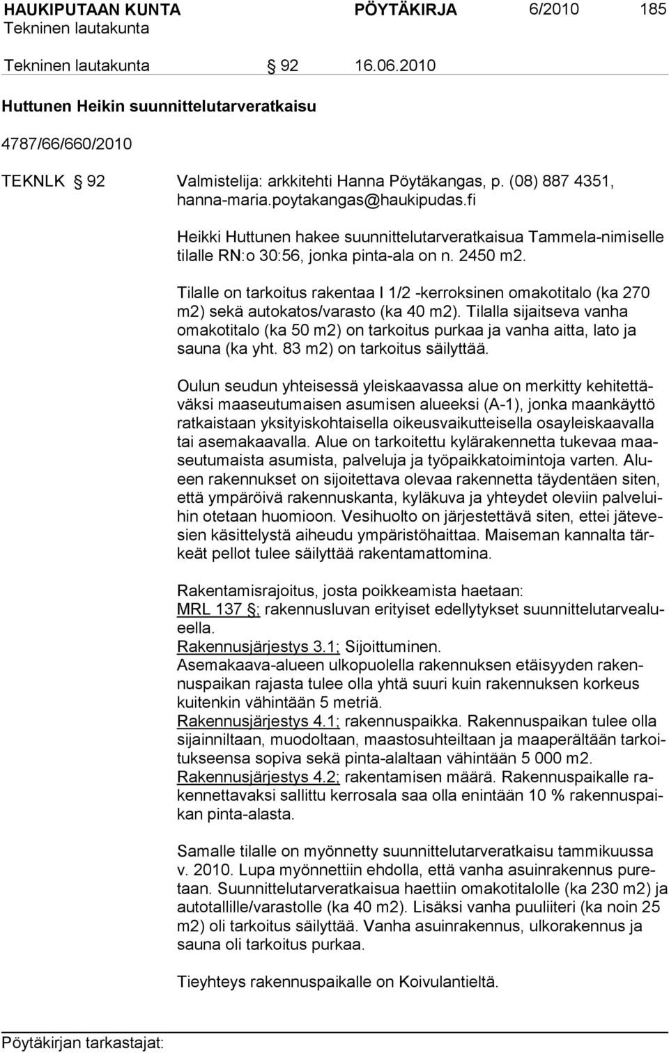 Tilalle on tarkoitus rakentaa I 1/2 -kerroksinen omakotitalo (ka 270 m2) sekä autokatos/varasto (ka 40 m2).