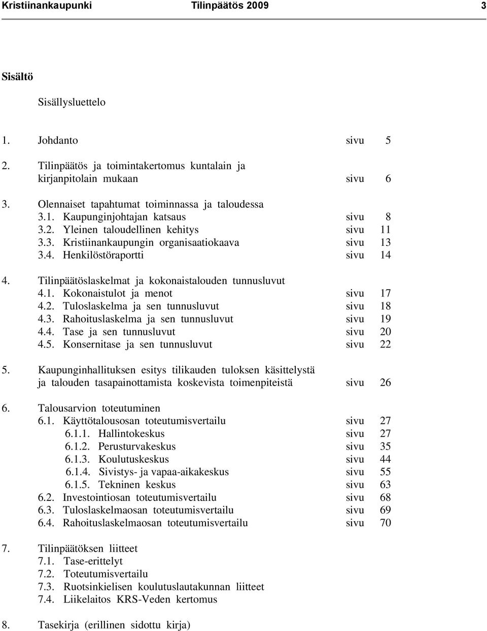 Henkilöstöraportti sivu 14 4. Tilinpäätöslaskelmat ja kokonaistalouden tunnusluvut 4.1. Kokonaistulot ja menot sivu 17 4.2. Tuloslaskelma ja sen tunnusluvut sivu 18 4.3.