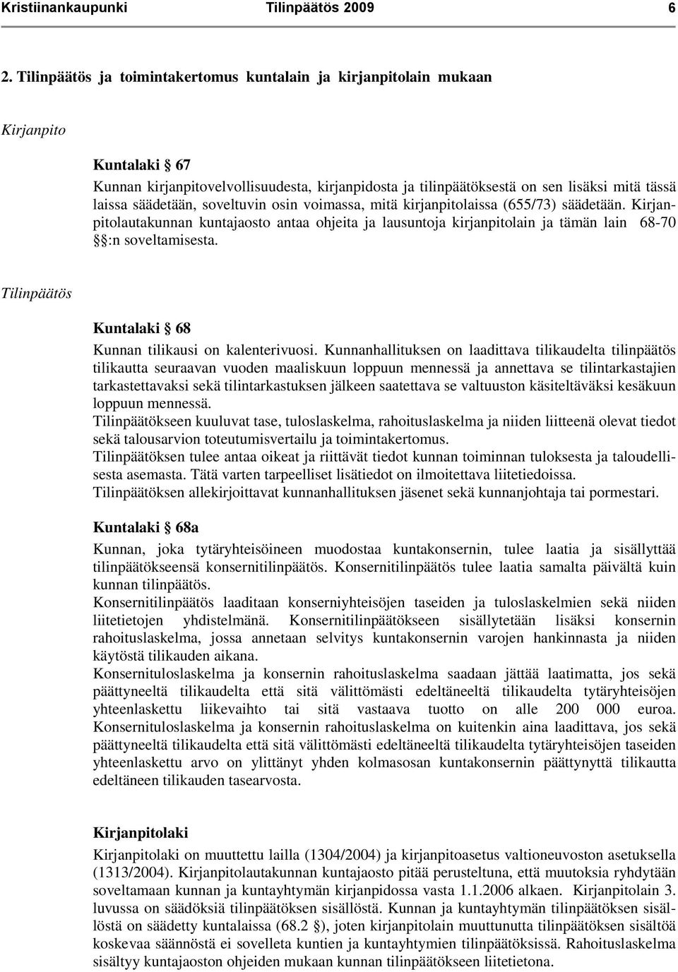 säädetään, soveltuvin osin voimassa, mitä kirjanpitolaissa (655/73) säädetään. Kirjanpitolautakunnan kuntajaosto antaa ohjeita ja lausuntoja kirjanpitolain ja tämän lain 68-70 :n soveltamisesta.