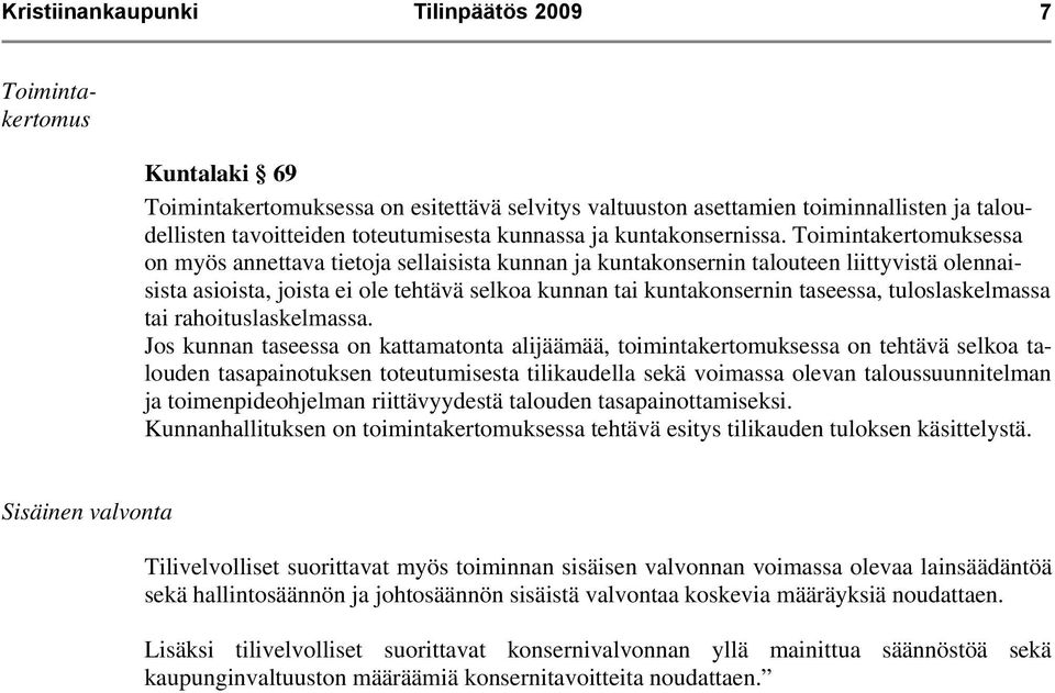 Toimintakertomuksessa on myös annettava tietoja sellaisista kunnan ja kuntakonsernin talouteen liittyvistä olennaisista asioista, joista ei ole tehtävä selkoa kunnan tai kuntakonsernin taseessa,