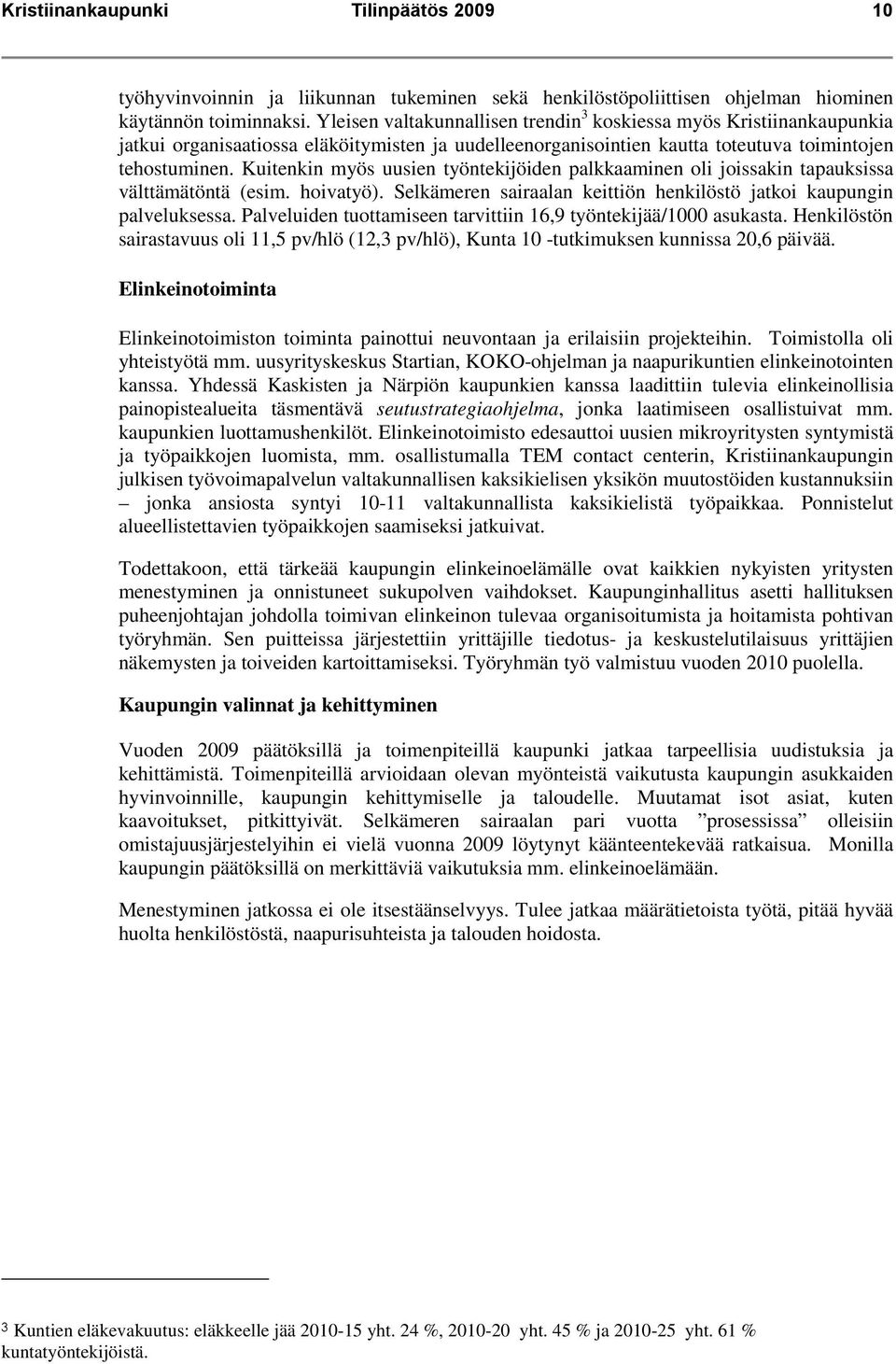 Kuitenkin myös uusien työntekijöiden palkkaaminen oli joissakin tapauksissa välttämätöntä (esim. hoivatyö). Selkämeren sairaalan keittiön henkilöstö jatkoi kaupungin palveluksessa.