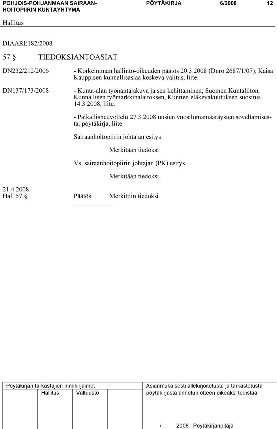 - Paikallisneuvottelu 27.3.2008 uusien vuosilomamääräysten soveltamisesta, pöytäkirja, liite. Sairaanhoitopiirin johtajan esitys: Merkitään tiedoksi. Vs.