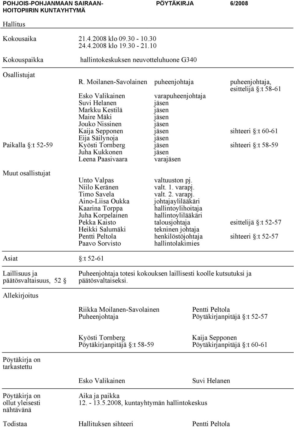 jäsen sihteeri :t 60-61 Eija Säilynoja jäsen Paikalla :t 52-59 Kyösti Tornberg jäsen sihteeri :t 58-59 Juha Kukkonen jäsen Leena Paasivaara varajäsen Muut osallistujat Unto Valpas valtuuston pj.