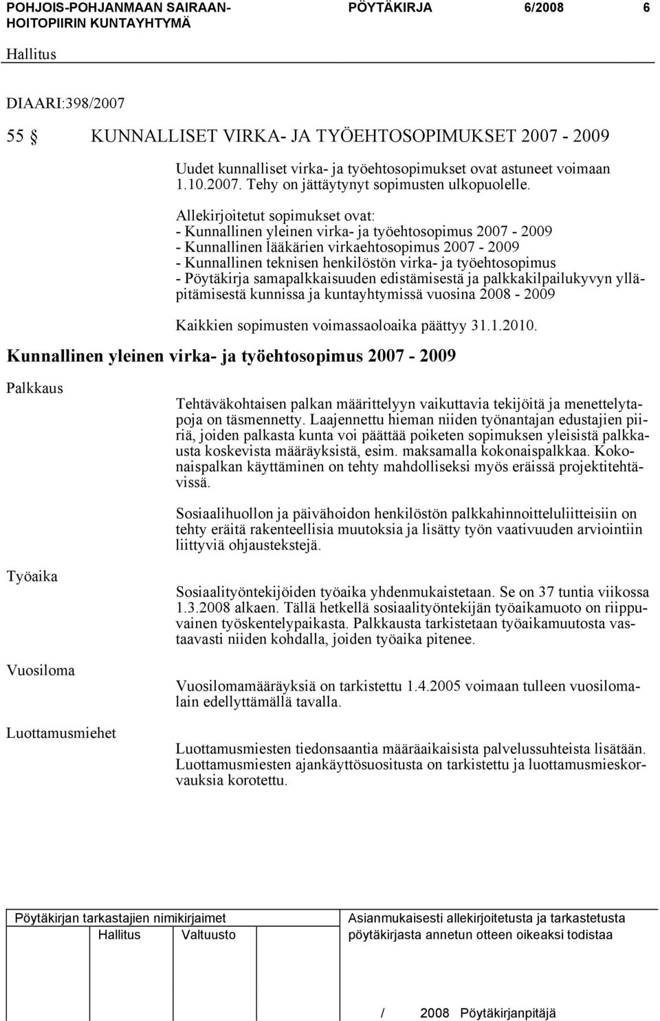 työehtosopimus - Pöytäkirja samapalkkaisuuden edistämisestä ja palkkakilpailukyvyn ylläpitämisestä kunnissa ja kuntayhtymissä vuosina 2008-2009 Kaikkien sopimusten voimassaoloaika päättyy 31.1.2010.