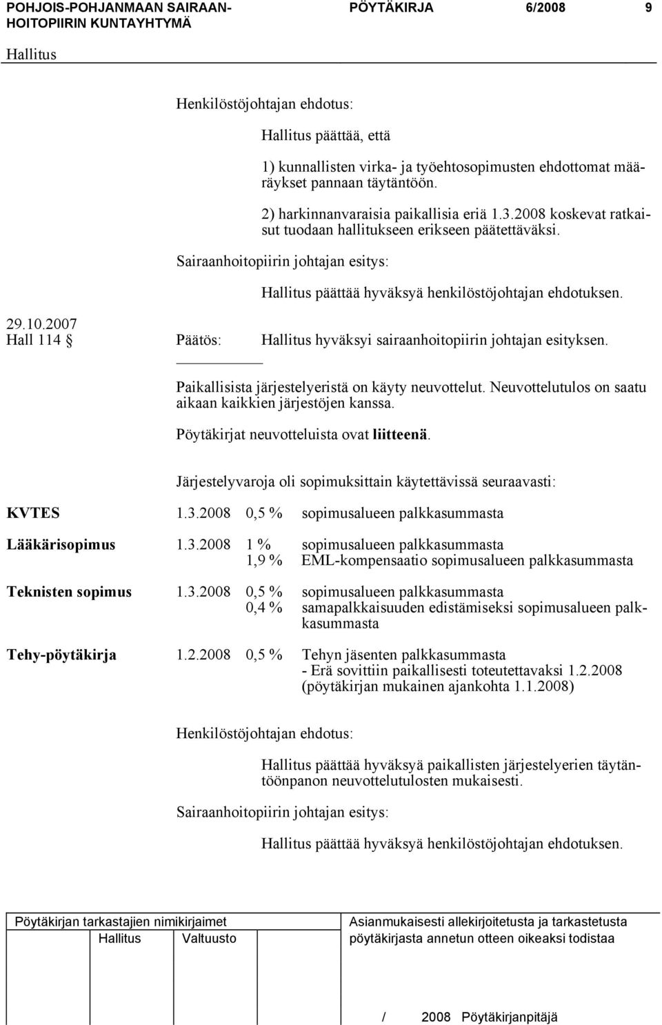 2007 Hall 114 Päätös: hyväksyi sairaanhoitopiirin johtajan esityksen. Paikallisista järjestelyeristä on käyty neuvottelut. Neuvottelutulos on saatu aikaan kaikkien järjestöjen kanssa.