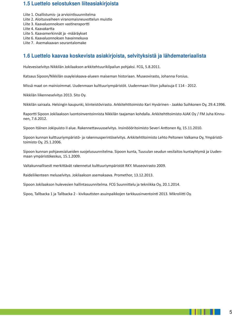 Luettelo aavaa osevista asiairjoista, selvitysistä ja lähdemateriaalista Hulevesiselvitys Niilän Joilaason aritehtuuriilailun ohjasi. FCG,..0.