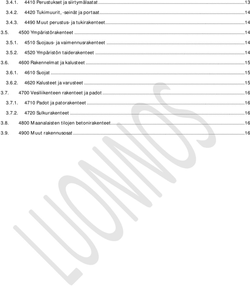 4600 Rakennelmat ja kalusteet...15 3.6.1. 4610 Suojat...15 3.6.2. 4620 Kalusteet ja varusteet...15 3.7. 4700 Vesiliikenteen rakenteet ja padot.