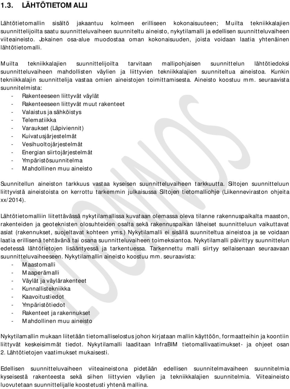 Muilta tekniikkalajien suunnittelijoilta tarvitaan mallipohjaisen suunnittelun lähtötiedoksi suunnitteluvaiheen mahdollisten väylien ja liittyvien tekniikkalajien suunniteltua aineistoa.