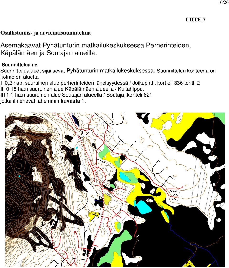 Suunnittelun kohteena on kolme eri aluetta I 0,2 ha:n suuruinen alue perherinteiden läheisyydessä / Joikupirtti, kortteli 336 tontti 2 II 0,15 ha:n suuruinen alue Käpälämäen alueella / Kultahippu,