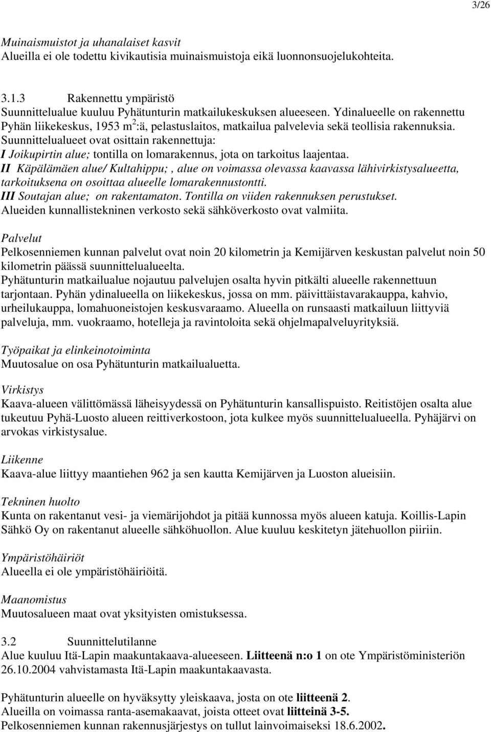 Ydinalueelle on rakennettu Pyhän liikekeskus, 1953 m 2 :ä, pelastuslaitos, matkailua palvelevia sekä teollisia rakennuksia.