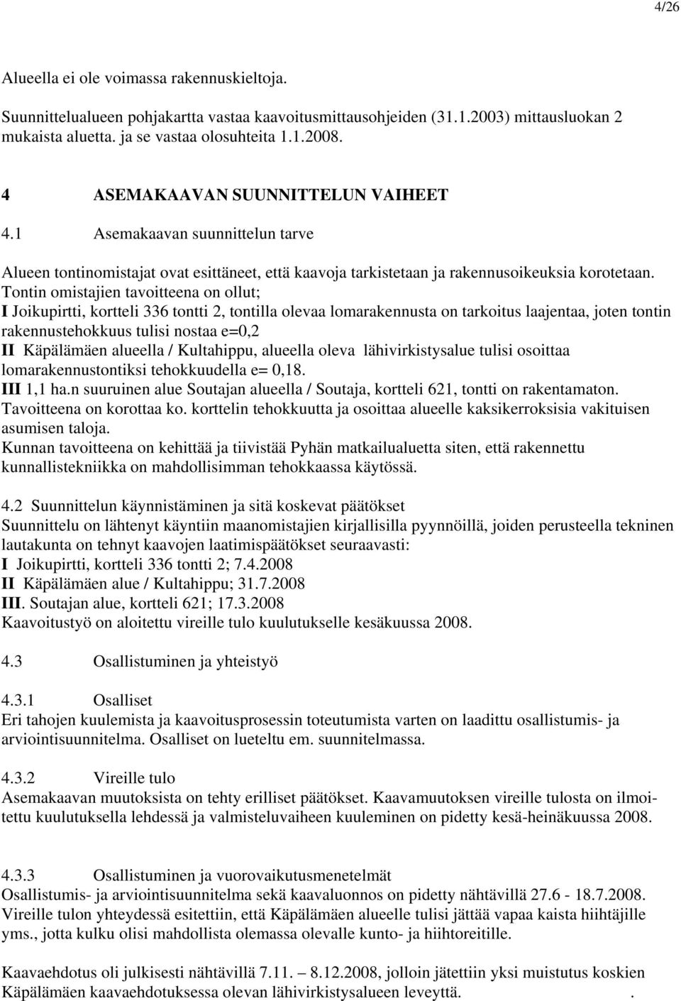 Tontin omistajien tavoitteena on ollut; I Joikupirtti, kortteli 336 tontti 2, tontilla olevaa lomarakennusta on tarkoitus laajentaa, joten tontin rakennustehokkuus tulisi nostaa e=0,2 II Käpälämäen