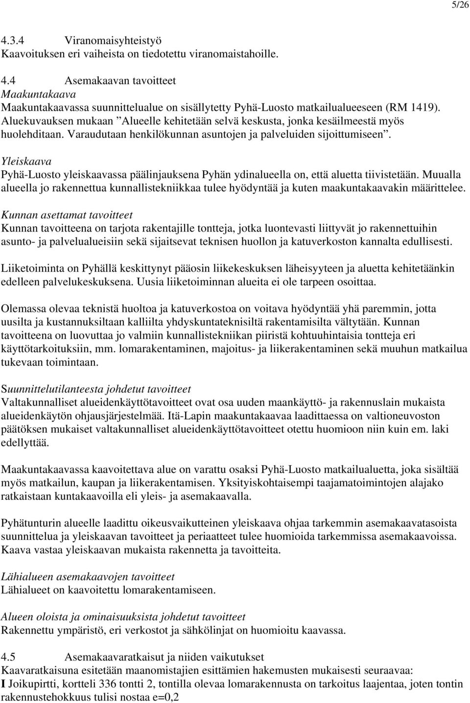 Yleiskaava Pyhä-Luosto yleiskaavassa päälinjauksena Pyhän ydinalueella on, että aluetta tiivistetään.