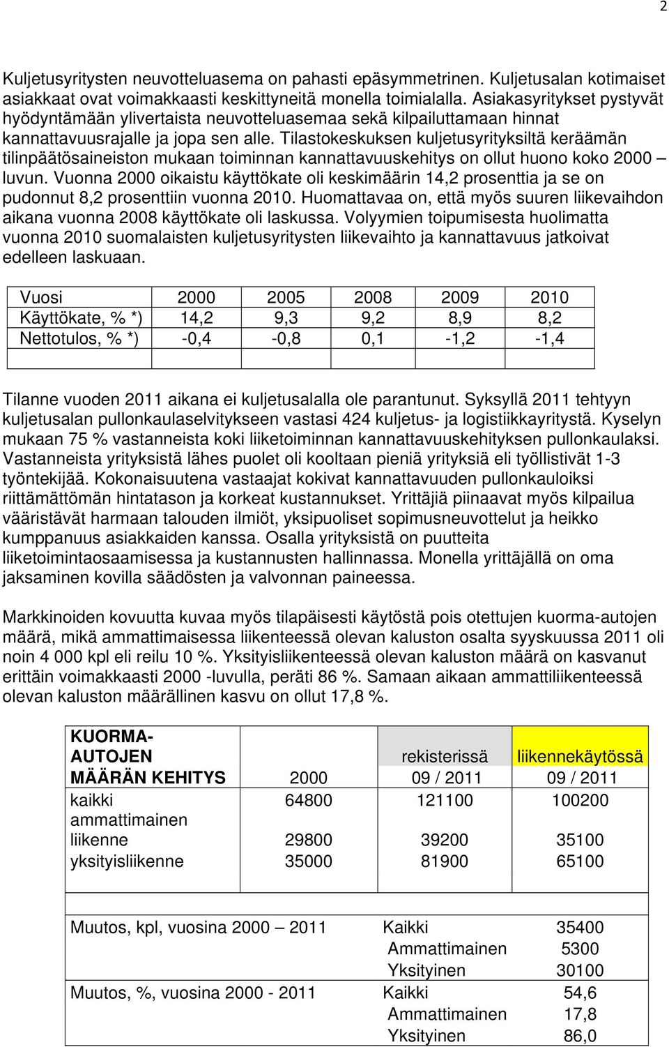 Tilastokeskuksen kuljetusyrityksiltä keräämän tilinpäätösaineiston mukaan toiminnan kannattavuuskehitys on ollut huono koko 2000 luvun.