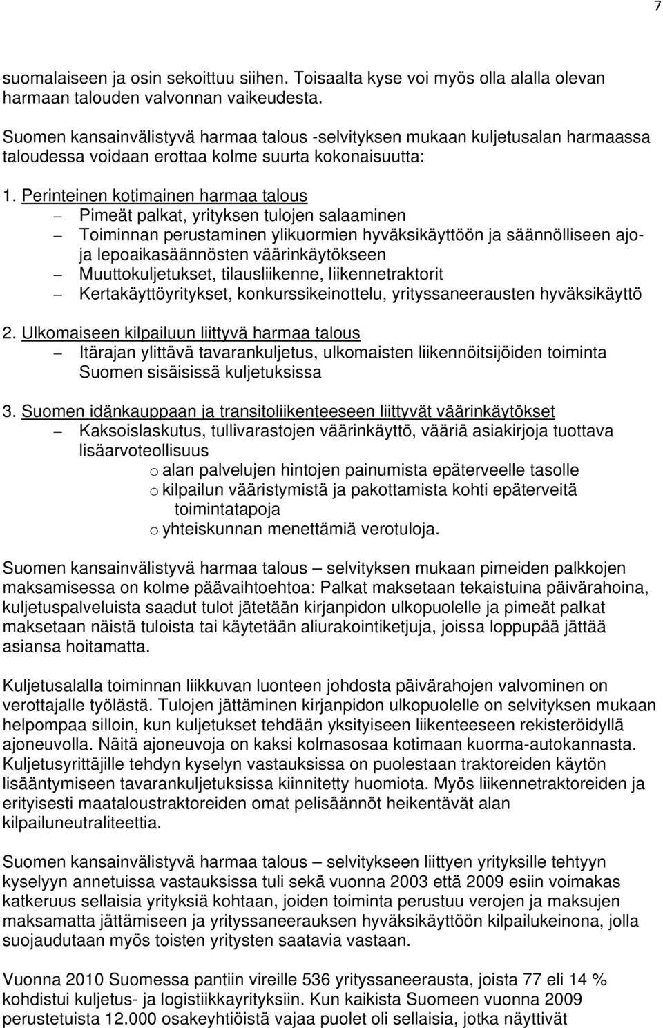 Perinteinen kotimainen harmaa talous Pimeät palkat, yrityksen tulojen salaaminen Toiminnan perustaminen ylikuormien hyväksikäyttöön ja säännölliseen ajoja lepoaikasäännösten väärinkäytökseen