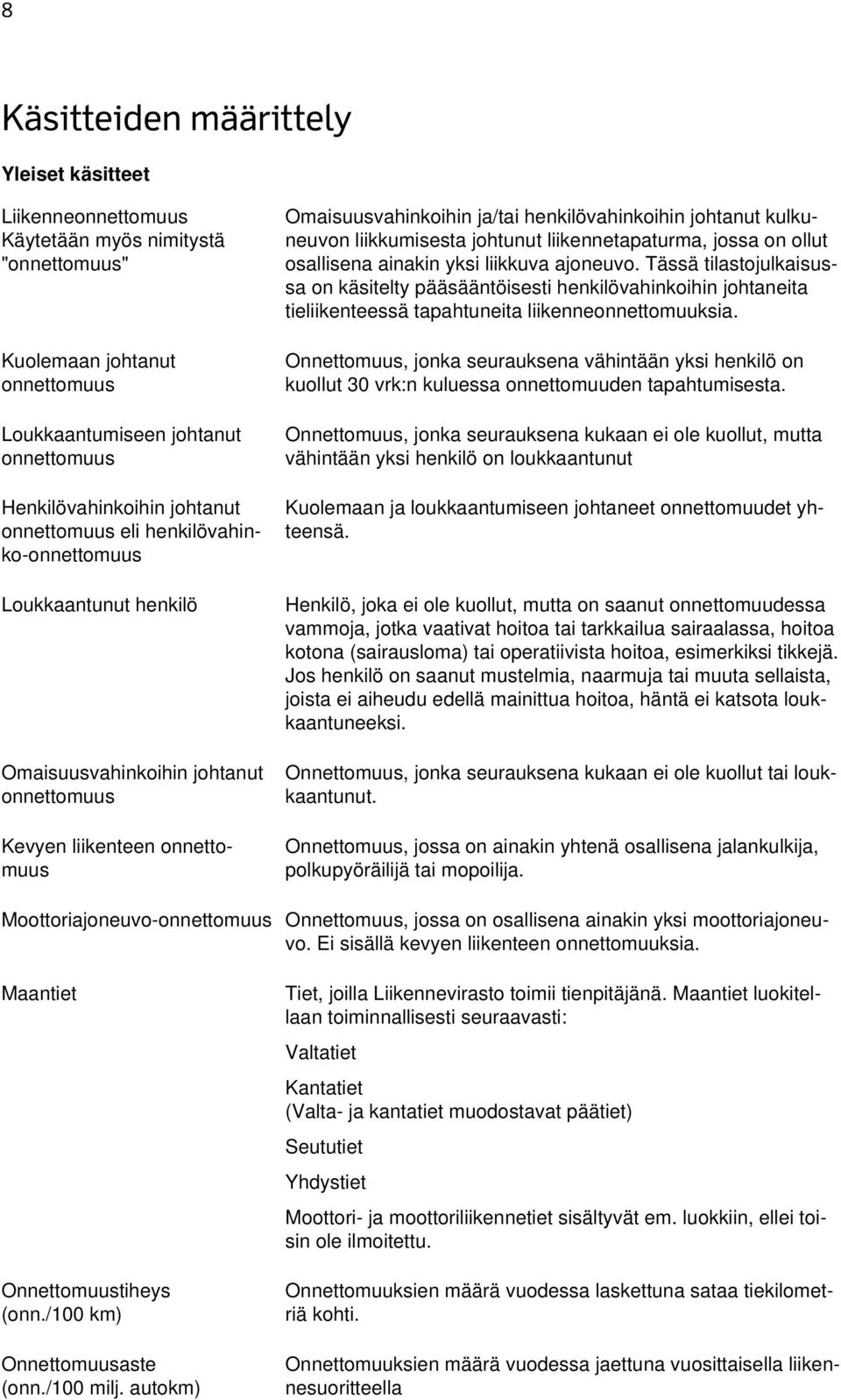 kulkuneuvon liikkumisesta johtunut liikennetapaturma, jossa on ollut osallisena ainakin yksi liikkuva ajoneuvo.