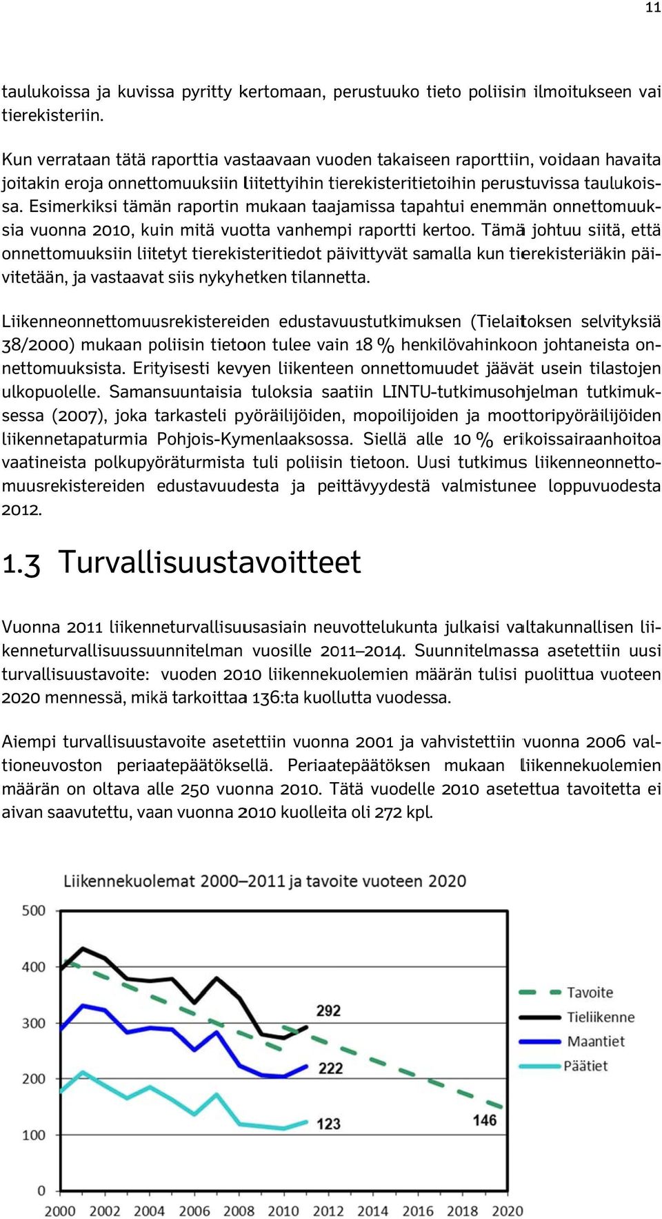 Esimerkiksi tämän raportin mukaan taajamissa tapahtui enemmän onnettomuuk- että sia vuonna 2010, kuin mitä vuotta vanhempi raportti kertoo.