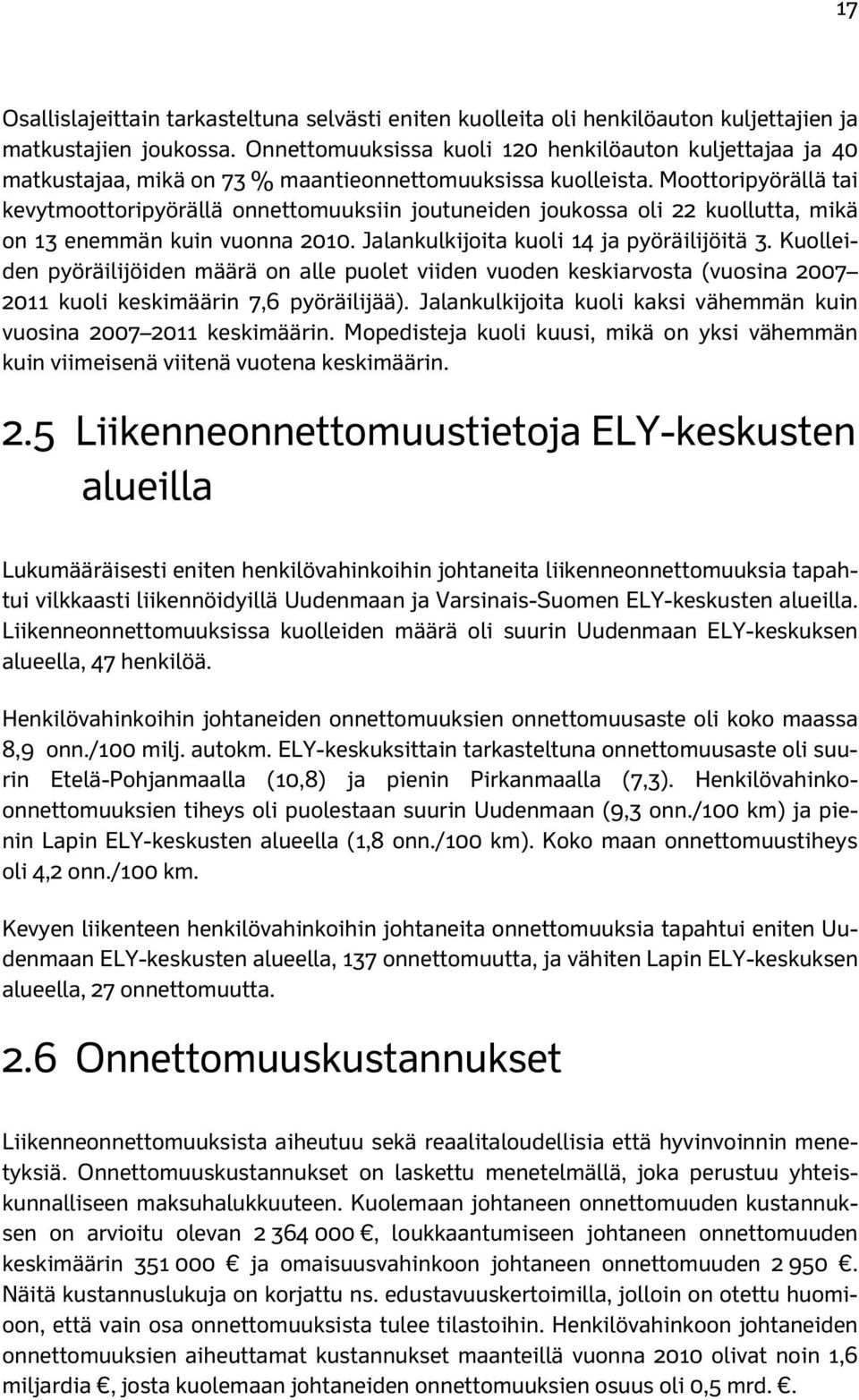 Moottoripyörällä tai kevytmoottoripyörällä onnettomuuksiin joutuneiden joukossa oli 22 kuollutta, mikä on 13 enemmän kuin vuonna 2010. Jalankulkijoita kuoli 14 ja pyöräilijöitä 3.