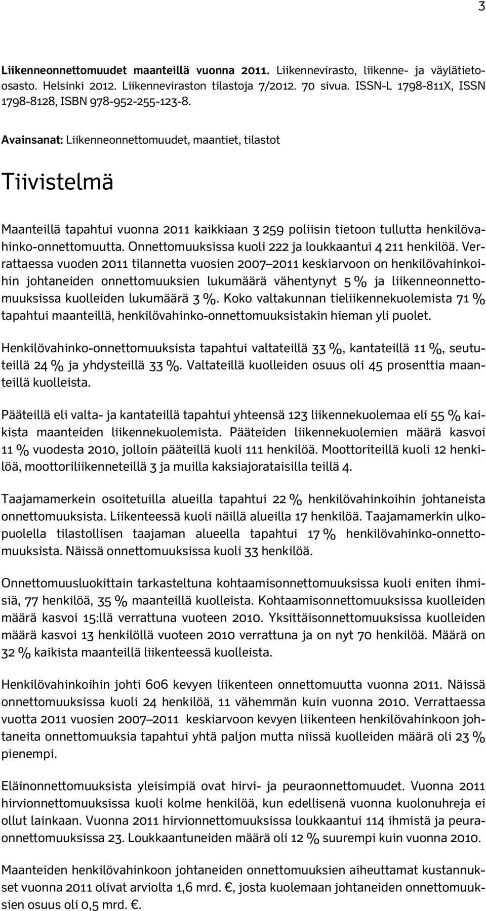 Avainsanat: Liikenneonnettomuudet, maantiet, tilastot Tiivistelmä Maanteillä tapahtui vuonna 2011 kaikkiaan 3 259 poliisin tietoon tullutta henkilövahinko-onnettomuutta.