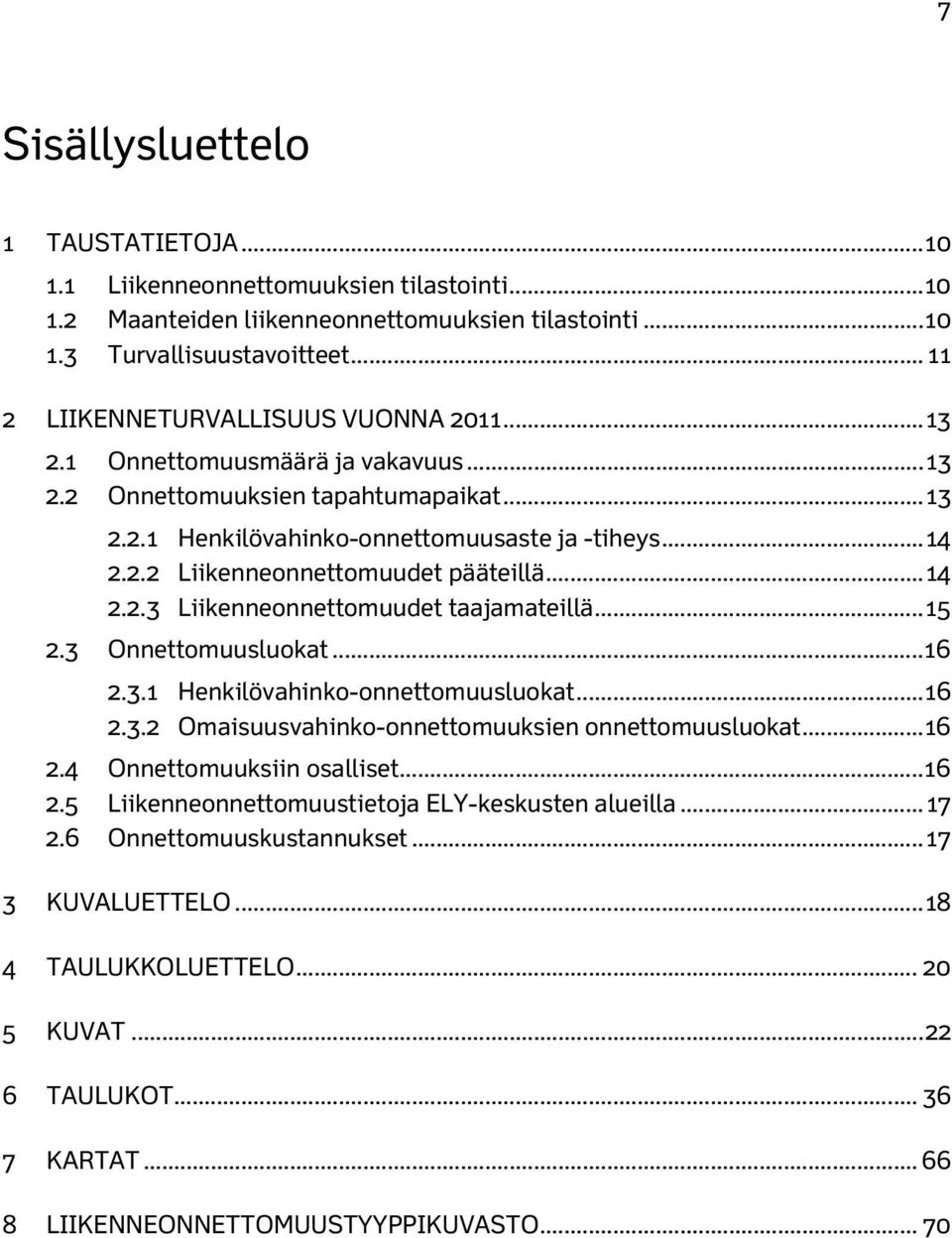 .. 14 2.2.3 Liikenneonnettomuudet taajamateillä... 15 2.3 Onnettomuusluokat... 16 2.3.1 Henkilövahinko-onnettomuusluokat... 16 2.3.2 Omaisuusvahinko-onnettomuuksien onnettomuusluokat... 16 2.4 Onnettomuuksiin osalliset.