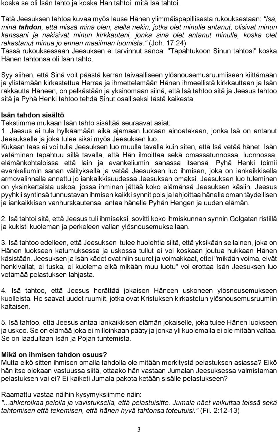 näkisivät minun kirkkauteni, jonka sinä olet antanut minulle, koska olet rakastanut minua jo ennen maailman luomista." (Joh.