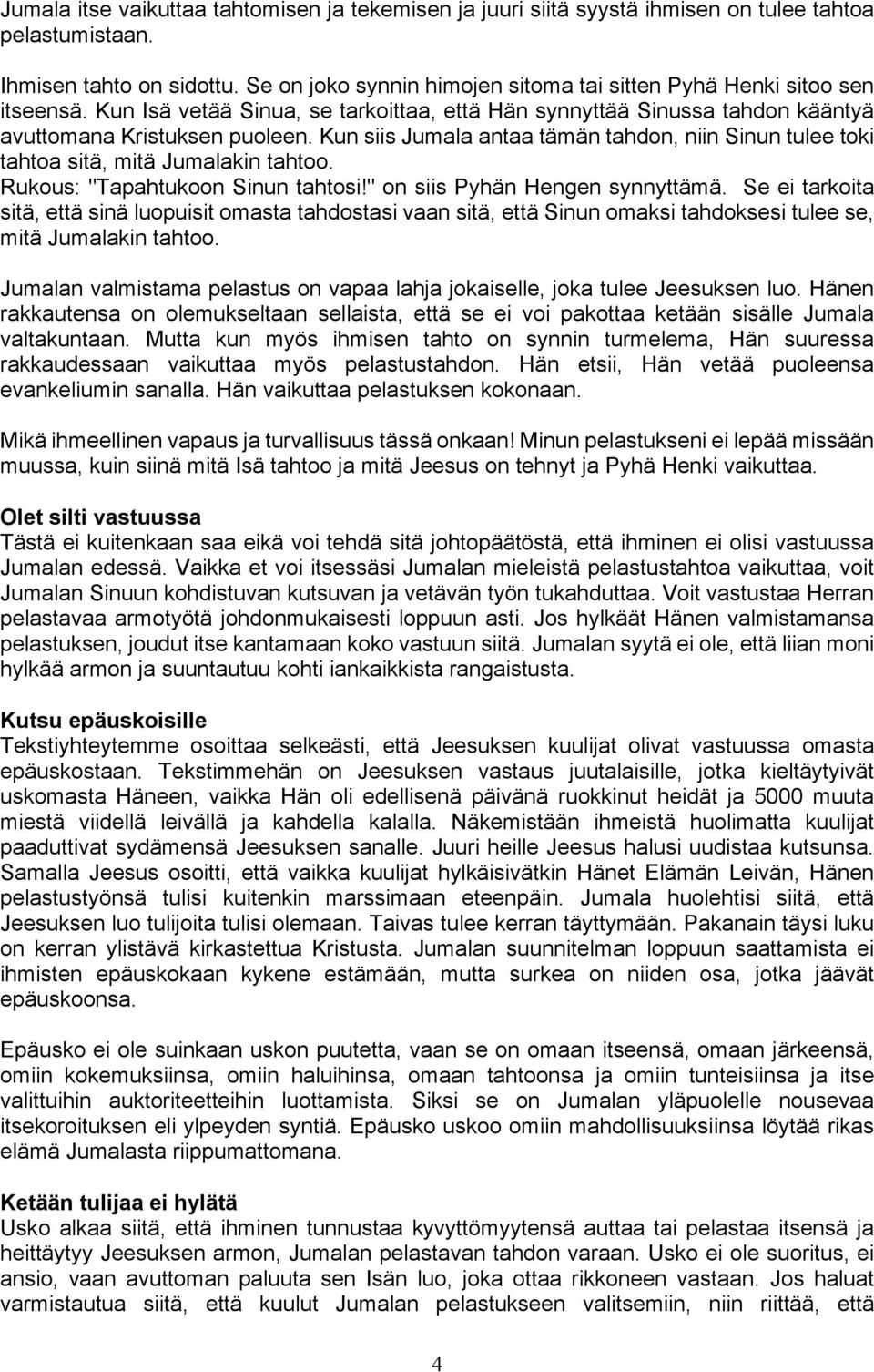 Kun siis Jumala antaa tämän tahdon, niin Sinun tulee toki tahtoa sitä, mitä Jumalakin tahtoo. Rukous: "Tapahtukoon Sinun tahtosi!" on siis Pyhän Hengen synnyttämä.