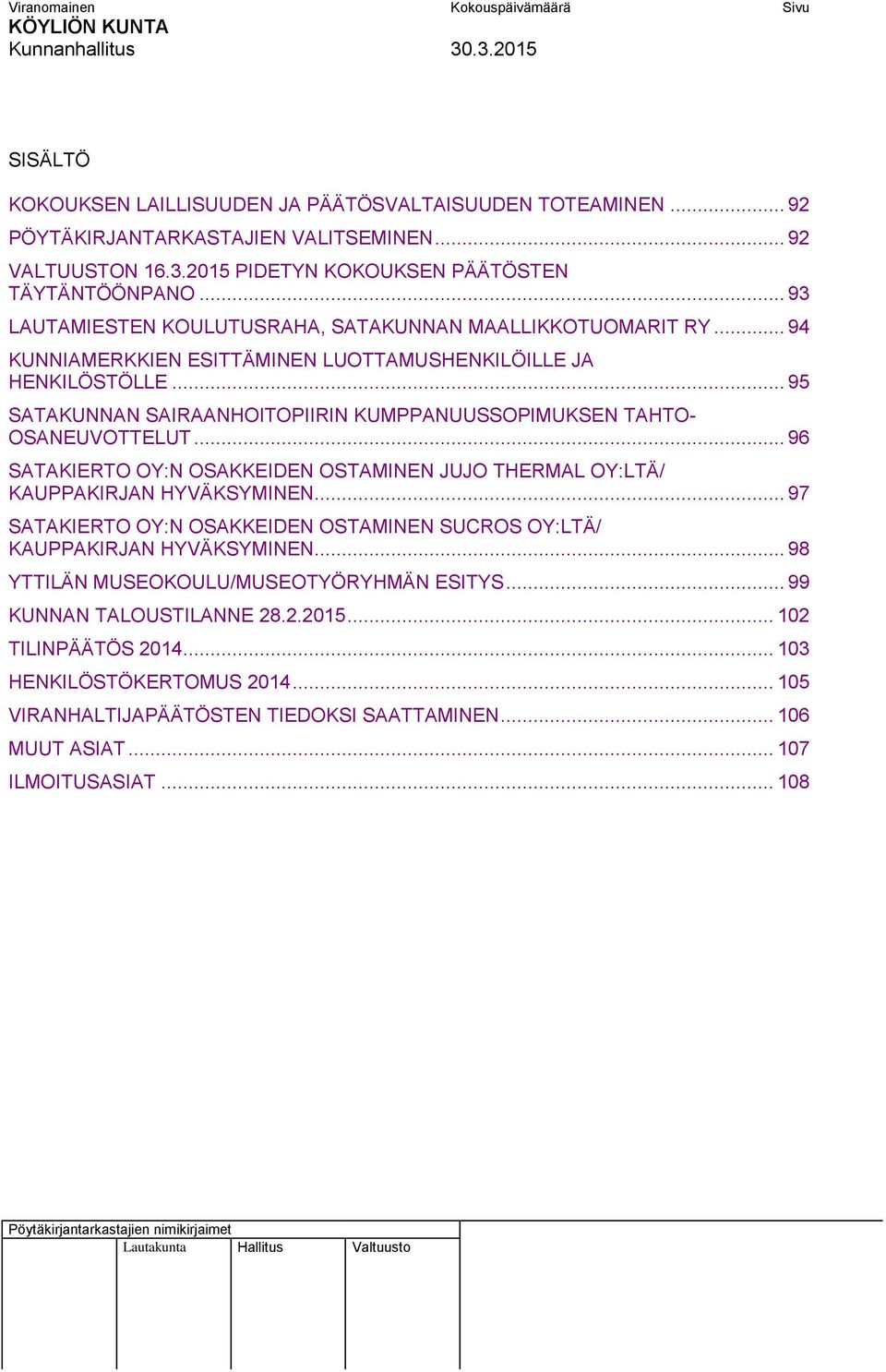 .. 95 SATAKUNNAN SAIRAANHOITOPIIRIN KUMPPANUUSSOPIMUKSEN TAHTO- OSANEUVOTTELUT... 96 SATAKIERTO OY:N OSAKKEIDEN OSTAMINEN JUJO THERMAL OY:LTÄ/ KAUPPAKIRJAN HYVÄKSYMINEN.