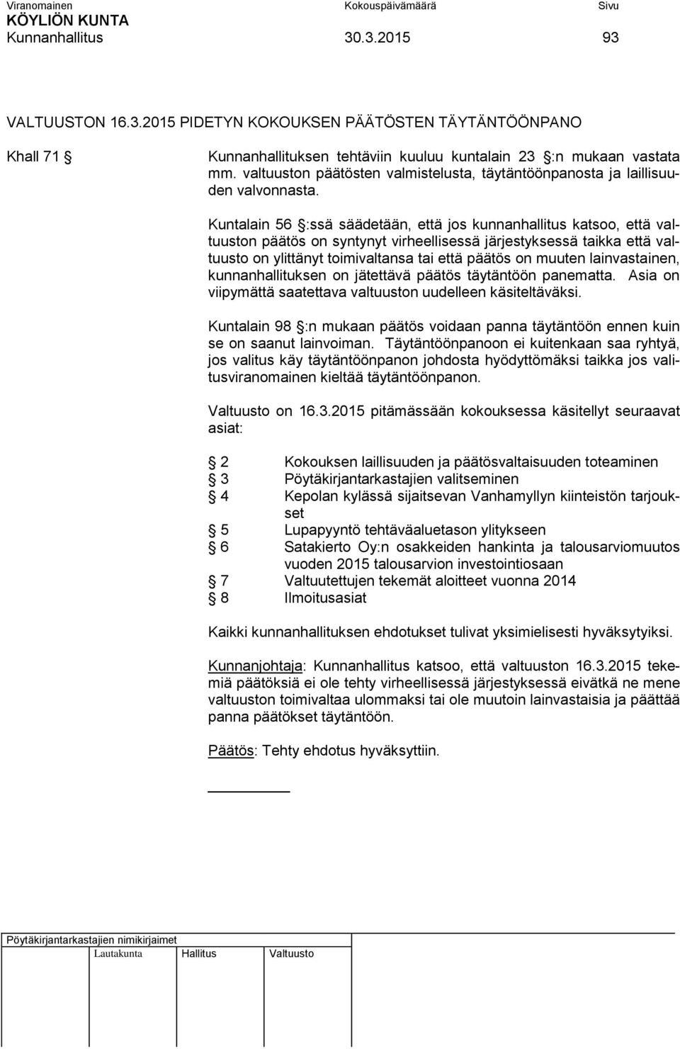 Kuntalain 56 :ssä säädetään, että jos kunnanhallitus katsoo, että valtuuston päätös on syntynyt virheellisessä järjestyksessä taikka että valtuusto on ylittänyt toimivaltansa tai että päätös on