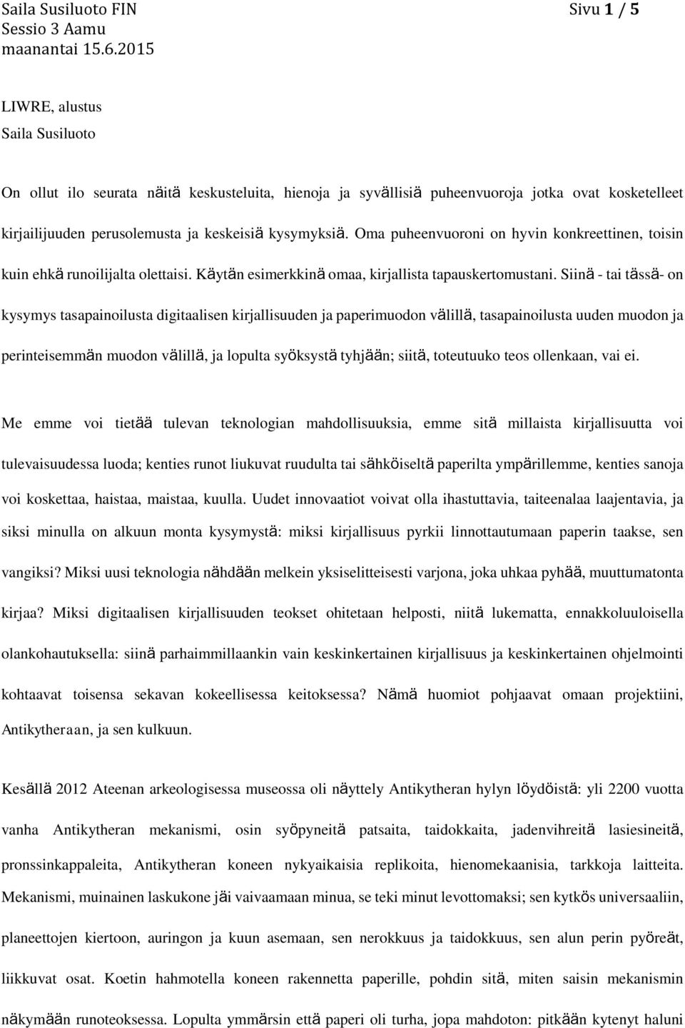 Siinä - tai tässä- on kysymys tasapainoilusta digitaalisen kirjallisuuden ja paperimuodon välillä, tasapainoilusta uuden muodon ja perinteisemmän muodon välillä, ja lopulta syöksystä tyhjään; siitä,