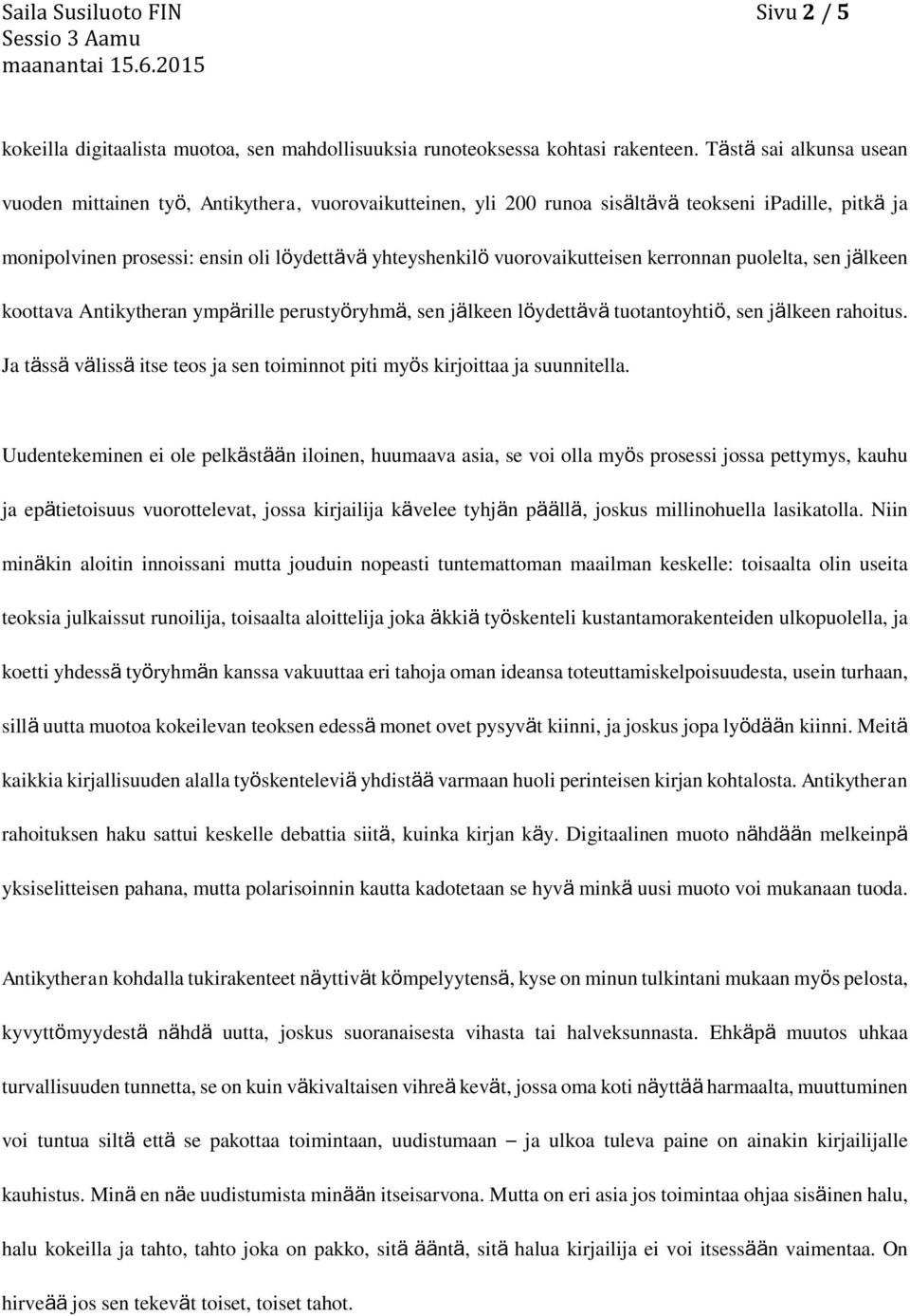 vuorovaikutteisen kerronnan puolelta, sen jälkeen koottava Antikytheran ympärille perustyöryhmä, sen jälkeen löydettävä tuotantoyhtiö, sen jälkeen rahoitus.