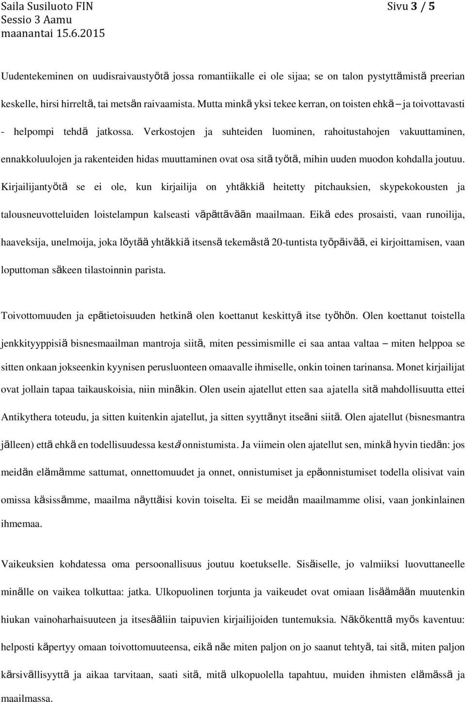 Verkostojen ja suhteiden luominen, rahoitustahojen vakuuttaminen, ennakkoluulojen ja rakenteiden hidas muuttaminen ovat osa sitä työtä, mihin uuden muodon kohdalla joutuu.