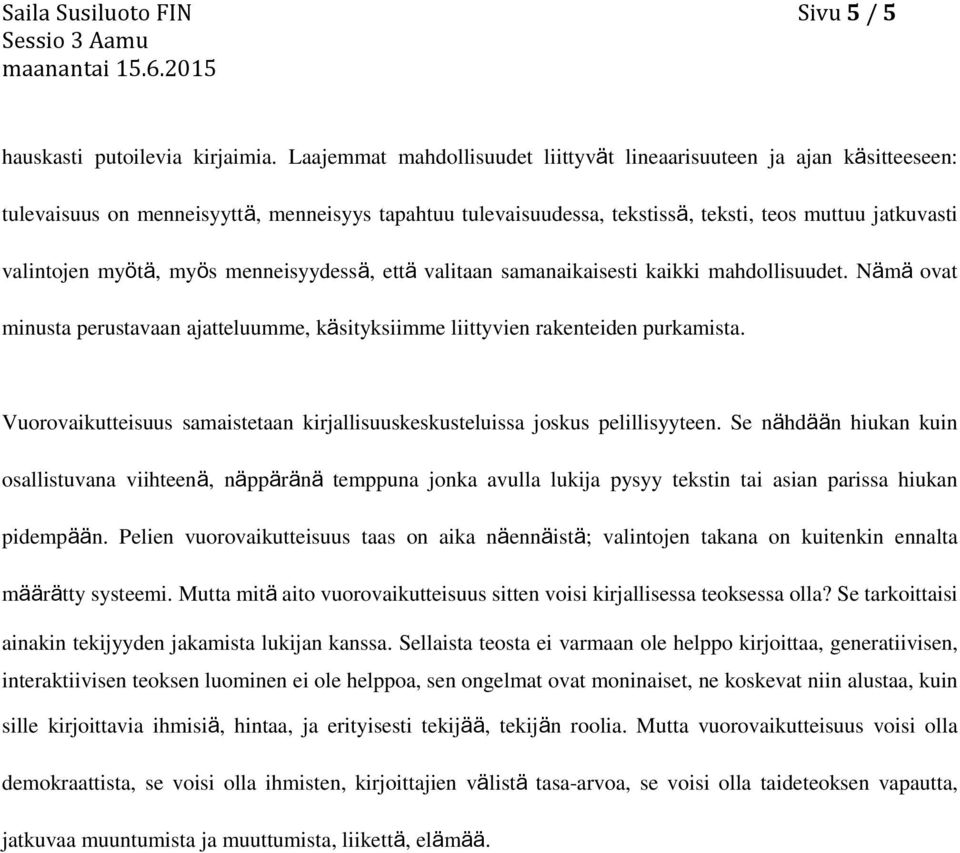 myös menneisyydessä, että valitaan samanaikaisesti kaikki mahdollisuudet. Nämä ovat minusta perustavaan ajatteluumme, käsityksiimme liittyvien rakenteiden purkamista.