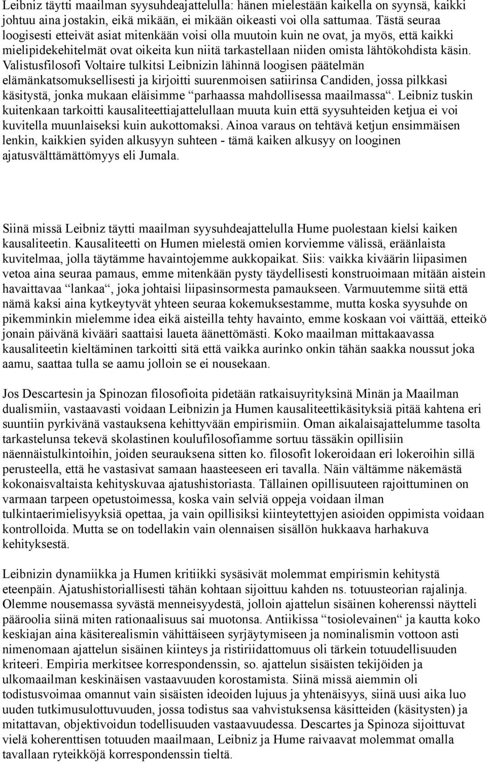 Valistusfilosofi Voltaire tulkitsi Leibnizin lähinnä loogisen päätelmän elämänkatsomuksellisesti ja kirjoitti suurenmoisen satiirinsa Candiden, jossa pilkkasi käsitystä, jonka mukaan eläisimme