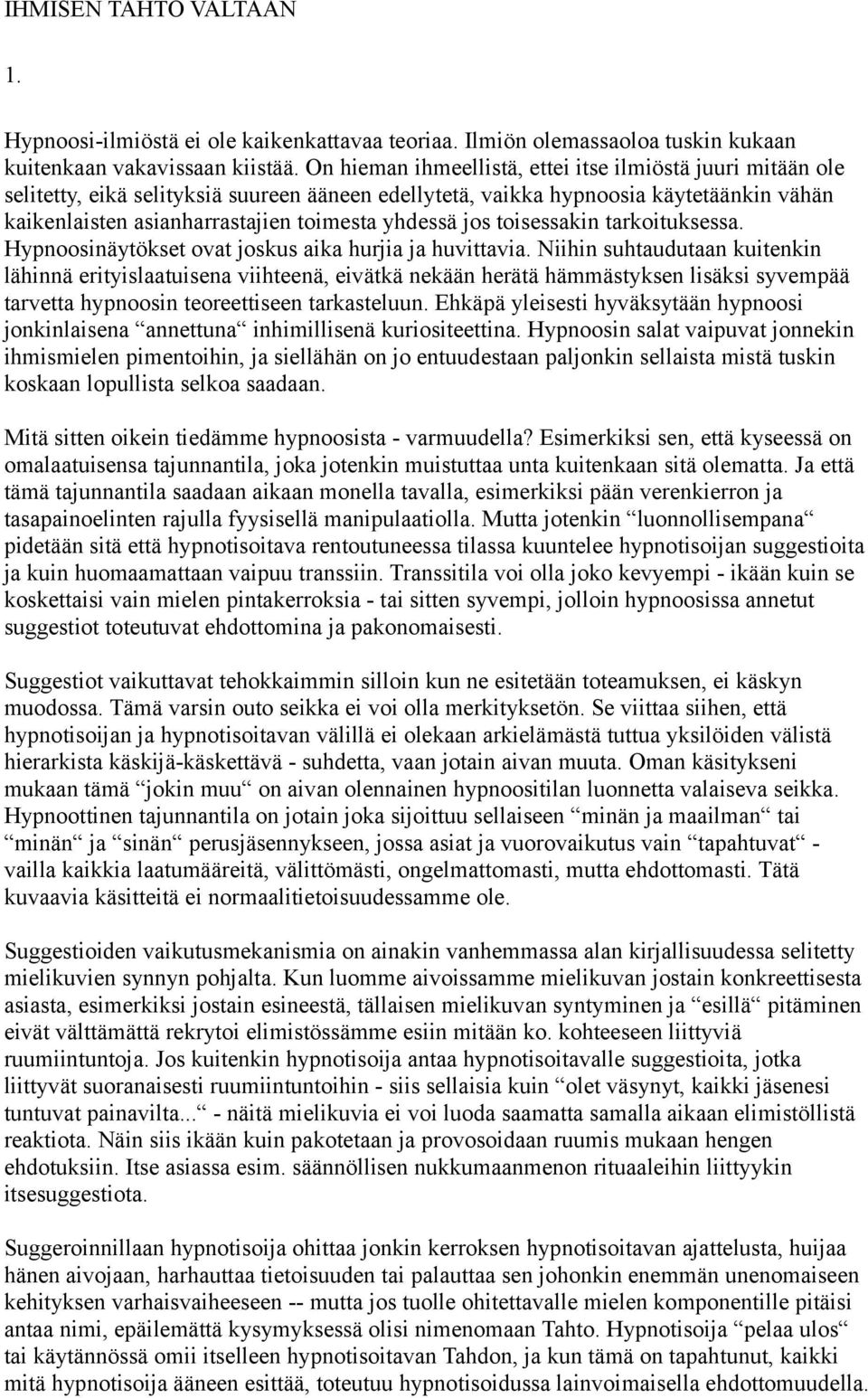 jos toisessakin tarkoituksessa. Hypnoosinäytökset ovat joskus aika hurjia ja huvittavia.