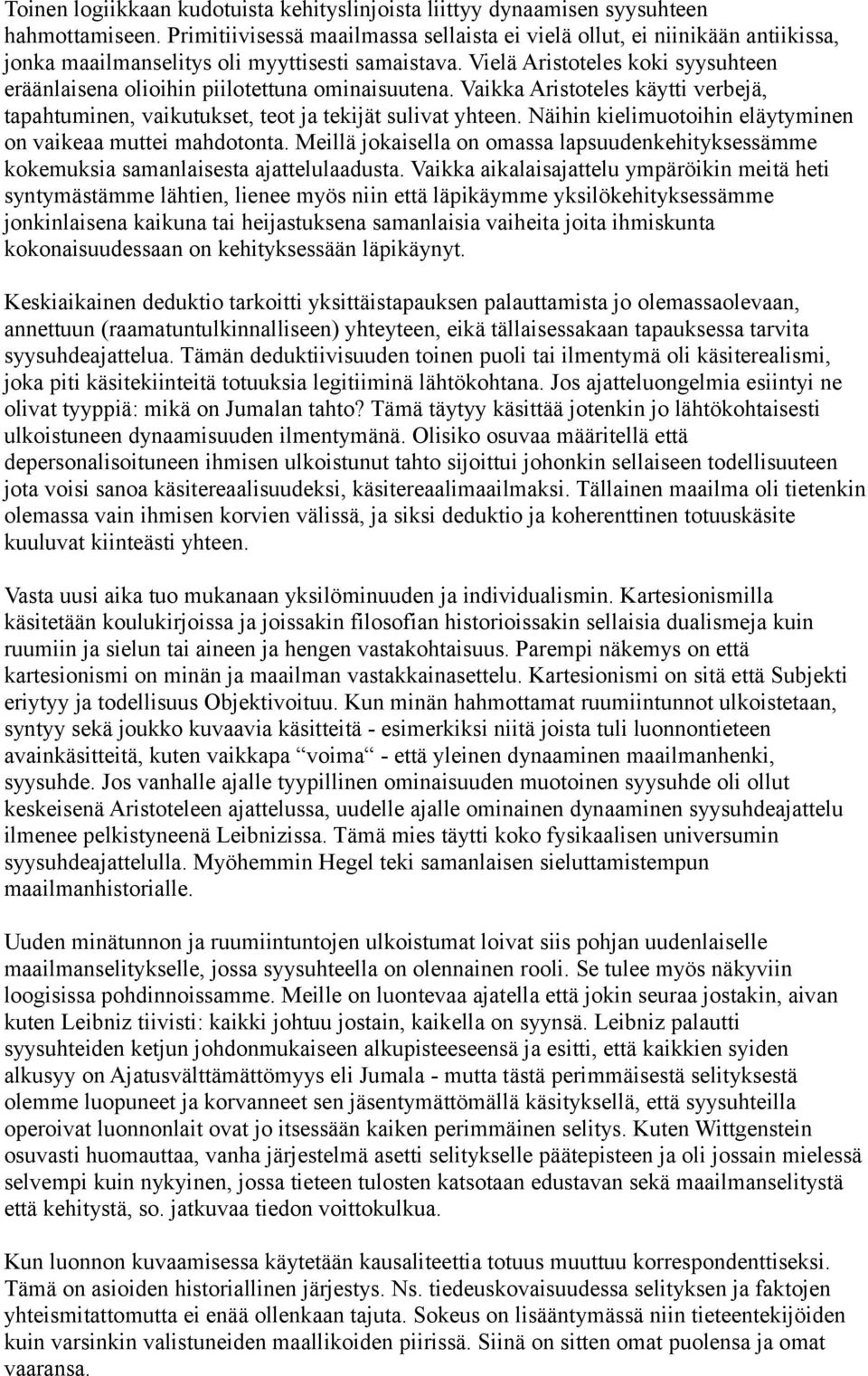 Vielä Aristoteles koki syysuhteen eräänlaisena olioihin piilotettuna ominaisuutena. Vaikka Aristoteles käytti verbejä, tapahtuminen, vaikutukset, teot ja tekijät sulivat yhteen.