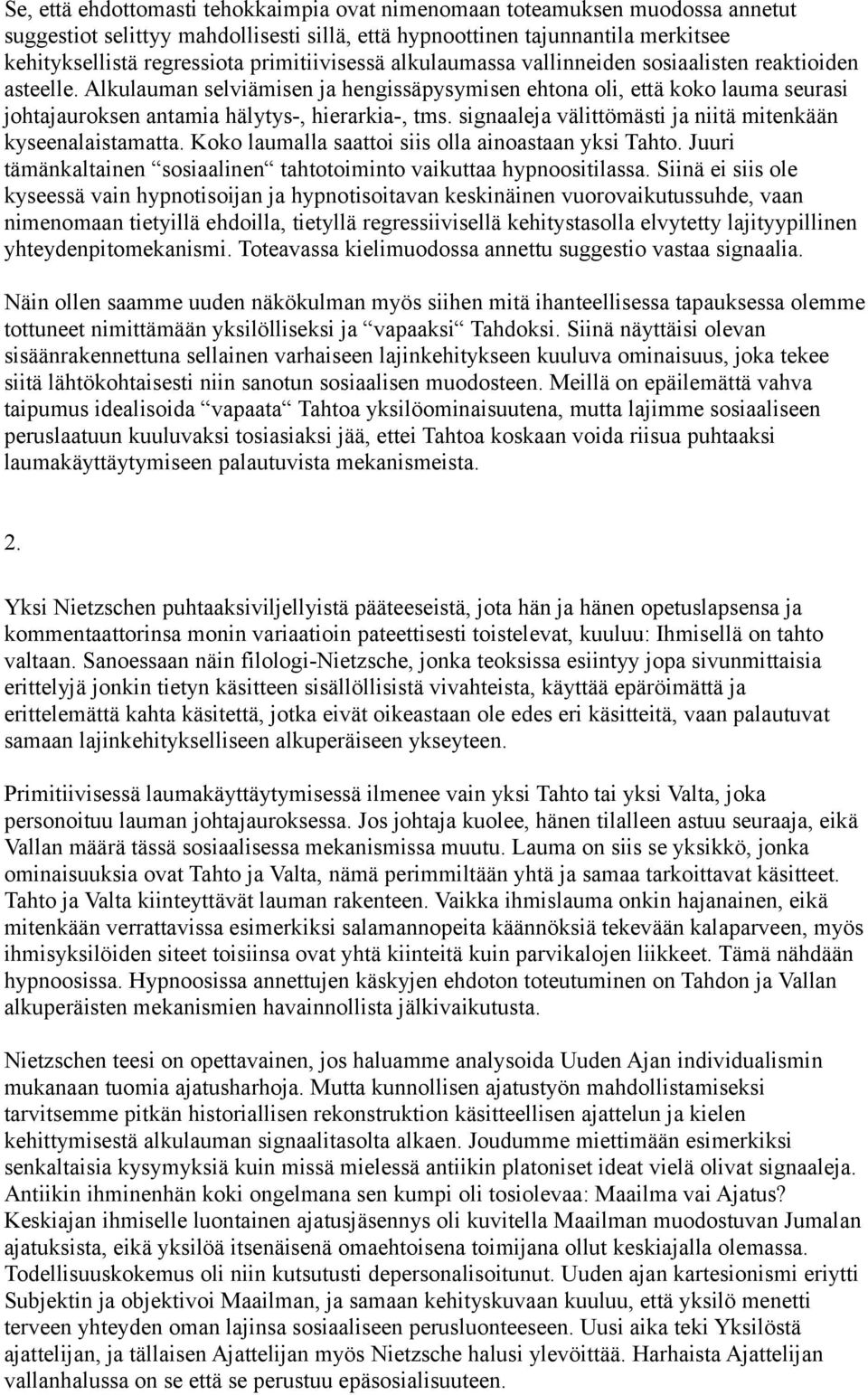 Alkulauman selviämisen ja hengissäpysymisen ehtona oli, että koko lauma seurasi johtajauroksen antamia hälytys-, hierarkia-, tms. signaaleja välittömästi ja niitä mitenkään kyseenalaistamatta.