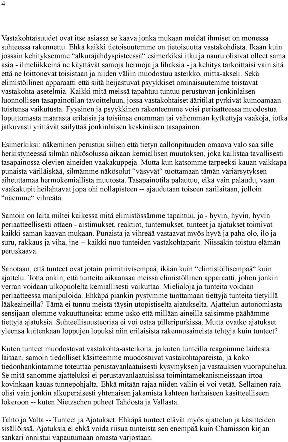 että ne loittonevat toisistaan ja niiden väliin muodostuu asteikko, mitta-akseli. Sekä elimistöllinen apparaatti että siitä heijastuvat psyykkiset ominaisuutemme toistavat vastakohta-asetelmia.