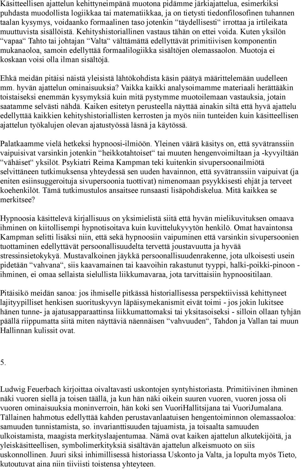 Kuten yksilön vapaa Tahto tai johtajan Valta välttämättä edellyttävät primitiivisen komponentin mukanaoloa, samoin edellyttää formaalilogiikka sisältöjen olemassaolon.