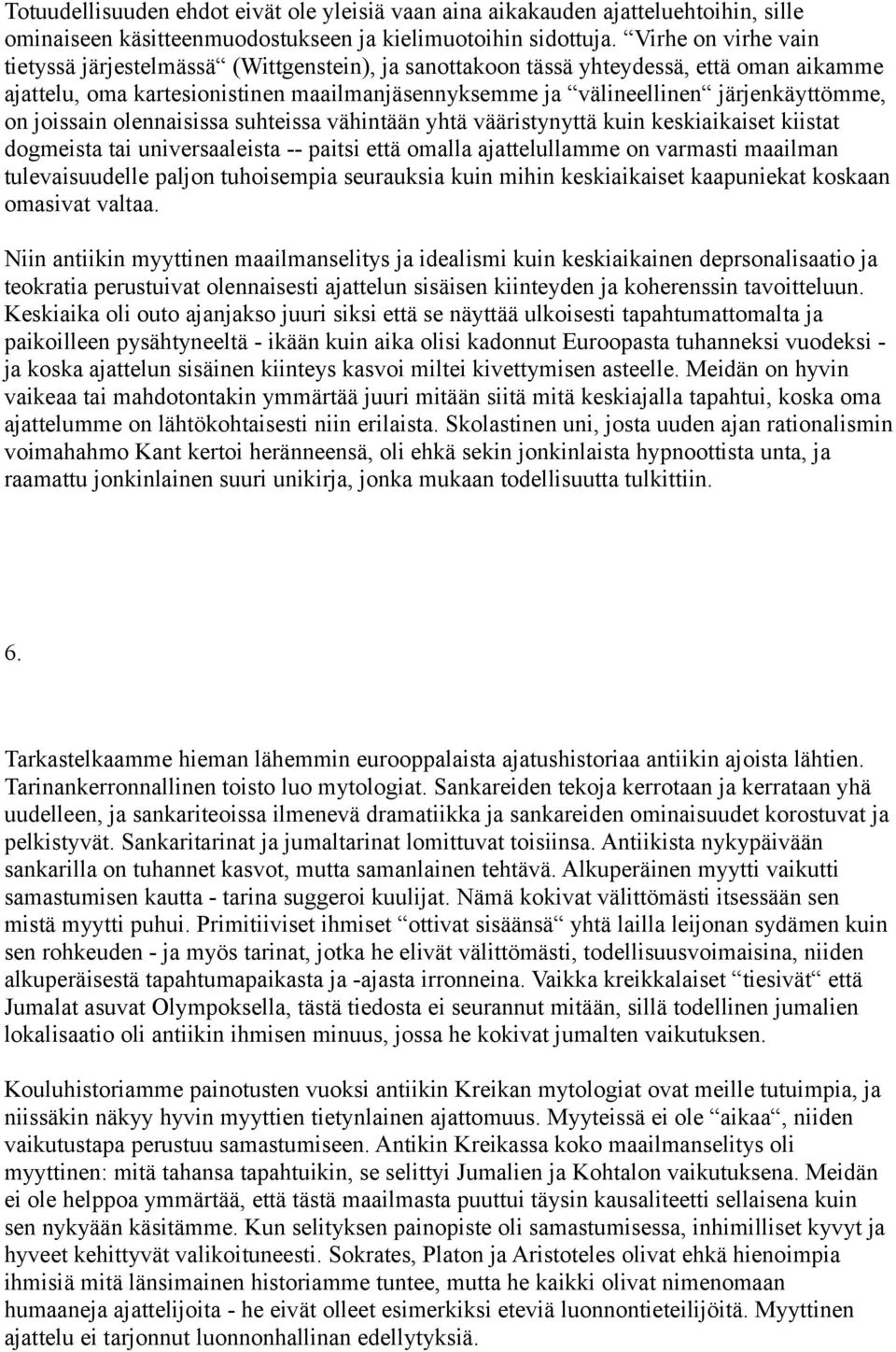 on joissain olennaisissa suhteissa vähintään yhtä vääristynyttä kuin keskiaikaiset kiistat dogmeista tai universaaleista -- paitsi että omalla ajattelullamme on varmasti maailman tulevaisuudelle