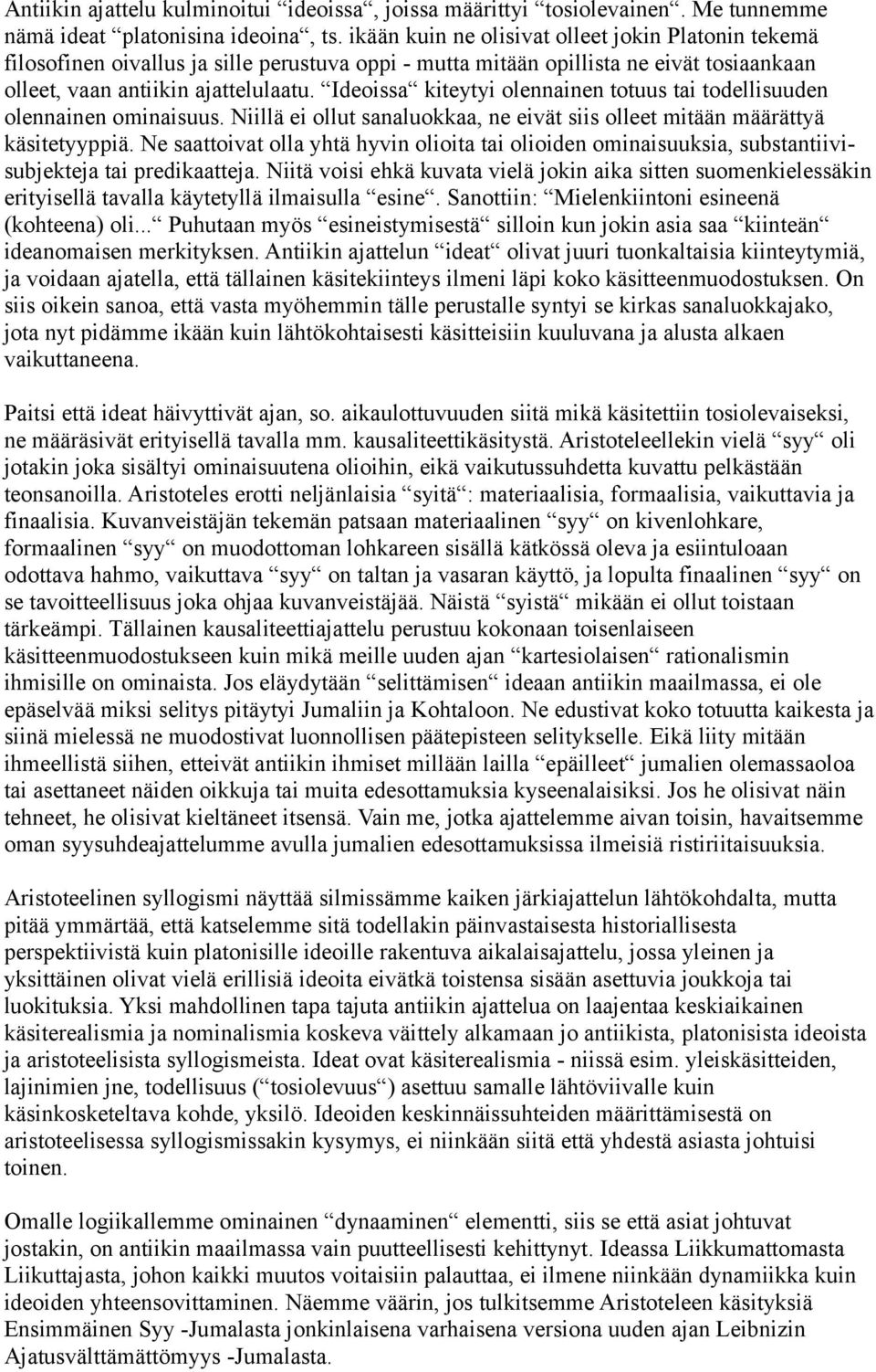 Ideoissa kiteytyi olennainen totuus tai todellisuuden olennainen ominaisuus. Niillä ei ollut sanaluokkaa, ne eivät siis olleet mitään määrättyä käsitetyyppiä.