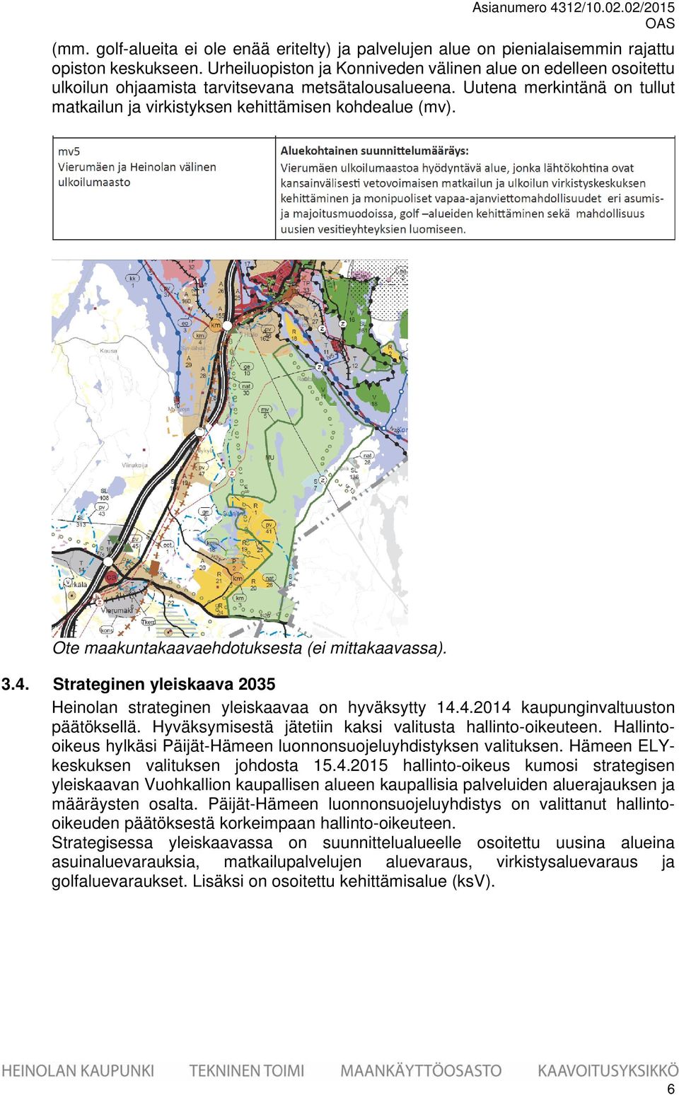 Ote maakuntakaavaehdotuksesta (ei mittakaavassa). 3.4. Strateginen yleiskaava 2035 Heinolan strateginen yleiskaavaa on hyväksytty 14.4.2014 kaupunginvaltuuston päätöksellä.