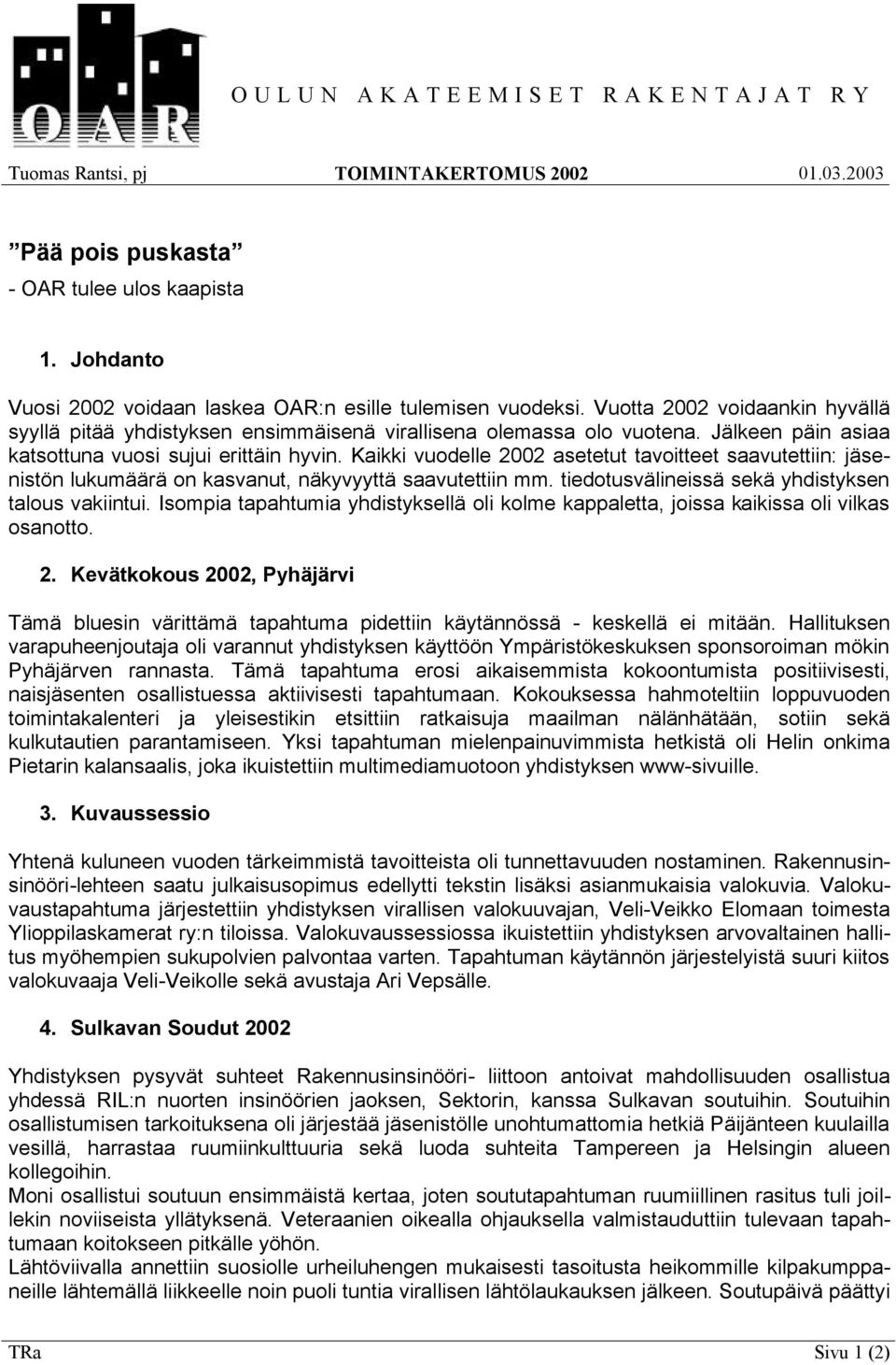 Kaikki vuodelle 2002 asetetut tavoitteet saavutettiin: jäsenistön lukumäärä on kasvanut, näkyvyyttä saavutettiin mm. tiedotusvälineissä sekä yhdistyksen talous vakiintui.