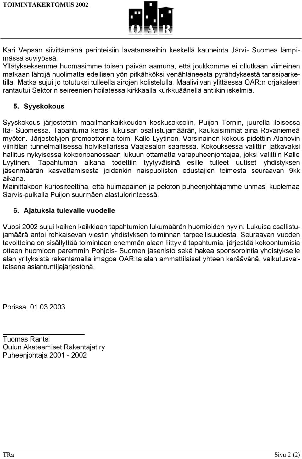 Matka sujui jo totutuksi tulleella airojen kolistelulla. Maaliviivan ylittäessä OAR:n orjakaleeri rantautui Sektorin seireenien hoilatessa kirkkaalla kurkkuäänellä antiikin iskelmiä. 5.