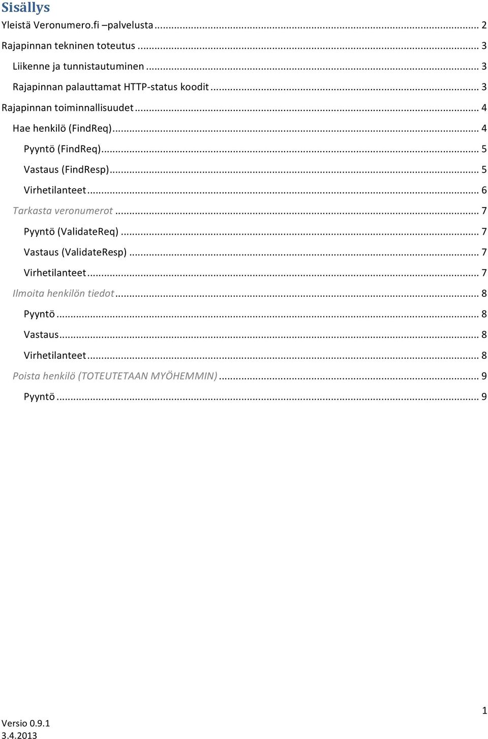 .. 5 Vastaus (FindResp)... 5 Virhetilanteet... 6 Tarkasta veronumerot... 7 Pyyntö (ValidateReq)... 7 Vastaus (ValidateResp).