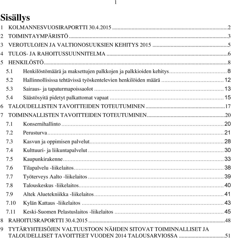 4 Säästösyitä pidetyt palkattomat vapaat... 15 6 TALOUDELLISTEN TAVOITTEIDEN TOTEUTUMINEN... 17 7 TOIMINNALLISTEN TAVOITTEIDEN TOTEUTUMINEN... 20 7.1 Konsernihallinto... 20 7.2 Perusturva... 21 7.